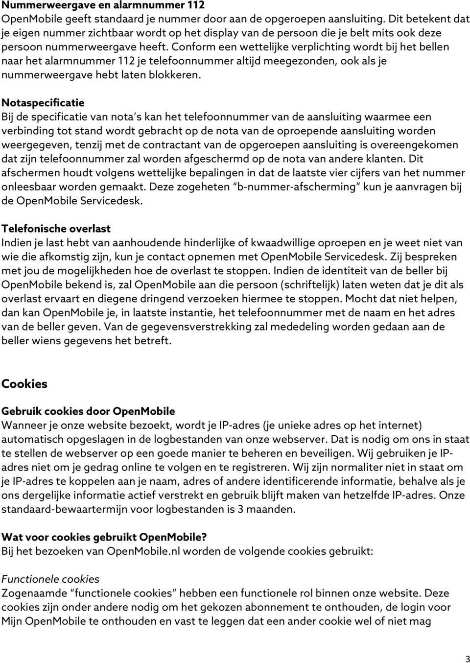 Conform een wettelijke verplichting wordt bij het bellen naar het alarmnummer 112 je telefoonnummer altijd meegezonden, ook als je nummerweergave hebt laten blokkeren.