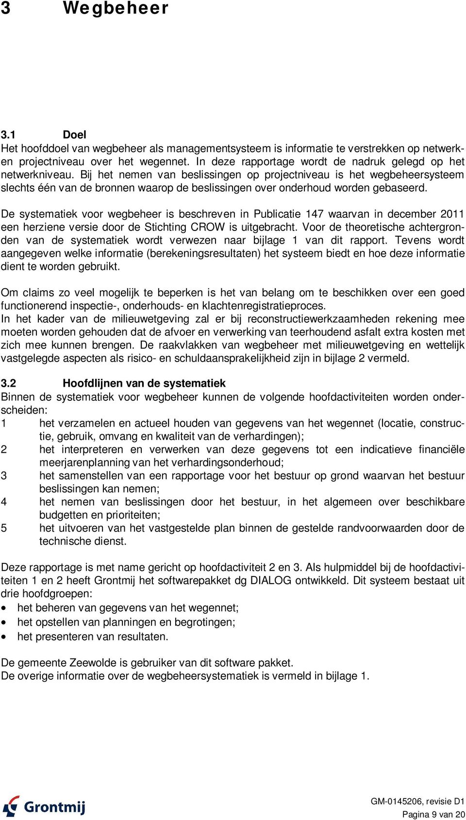 Bij het nemen van beslissingen op projectniveau is het wegbeheersysteem slechts één van de bronnen waarop de beslissingen over onderhoud worden gebaseerd.