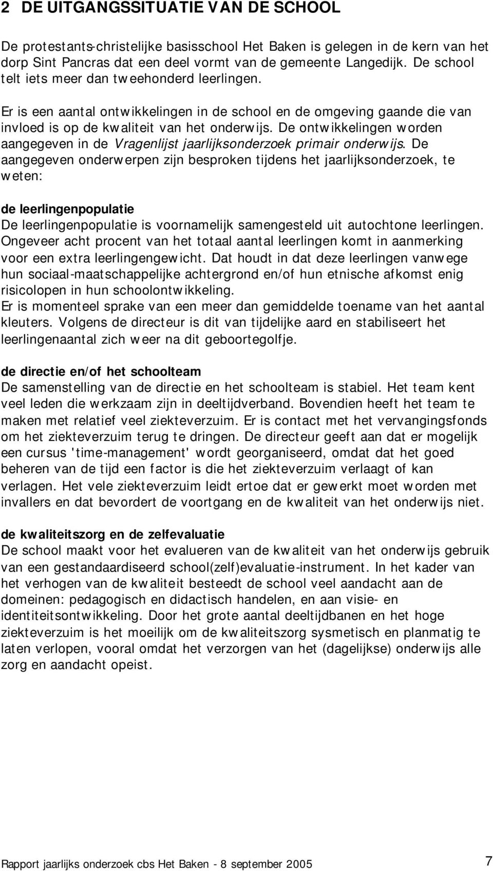 De ontwikkelingen worden aangegeven in de Vragenlijst jaarlijksonderzoek primair onderwijs.