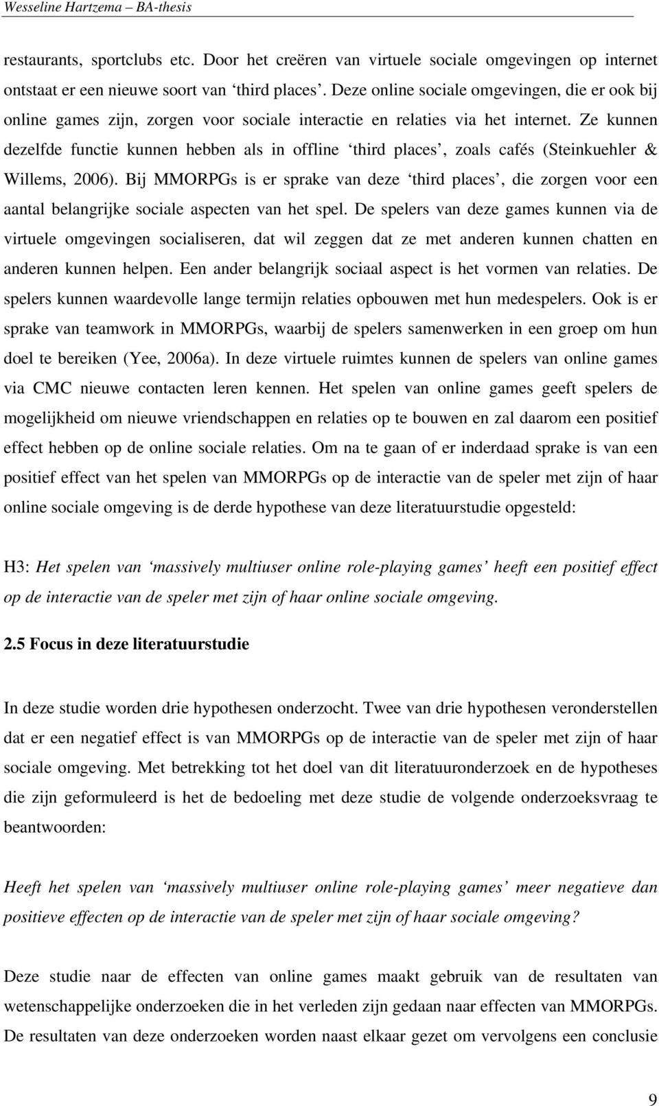 Ze kunnen dezelfde functie kunnen hebben als in offline third places, zoals cafés (Steinkuehler & Willems, 2006).