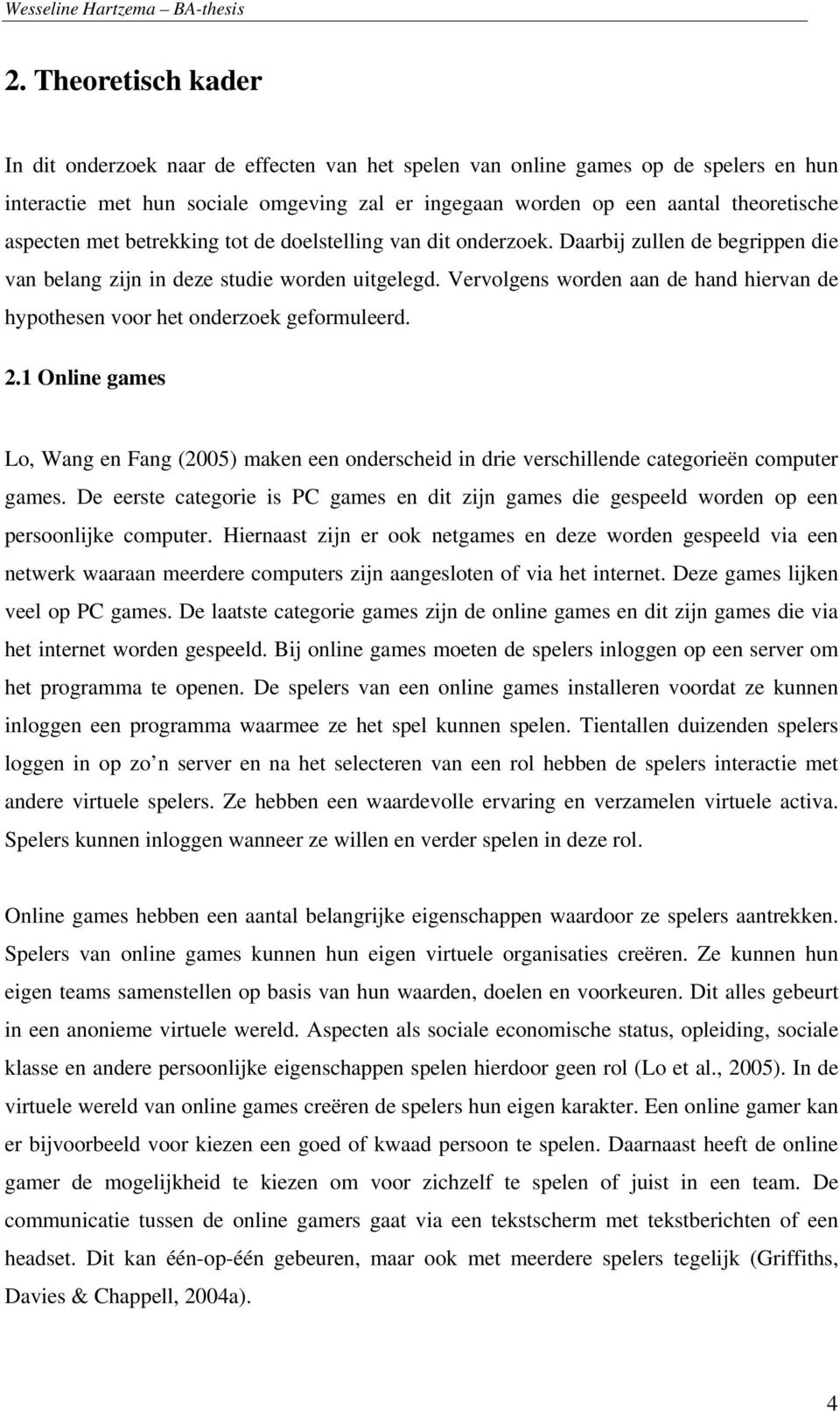 Vervolgens worden aan de hand hiervan de hypothesen voor het onderzoek geformuleerd. 2.1 Online games Lo, Wang en Fang (2005) maken een onderscheid in drie verschillende categorieën computer games.