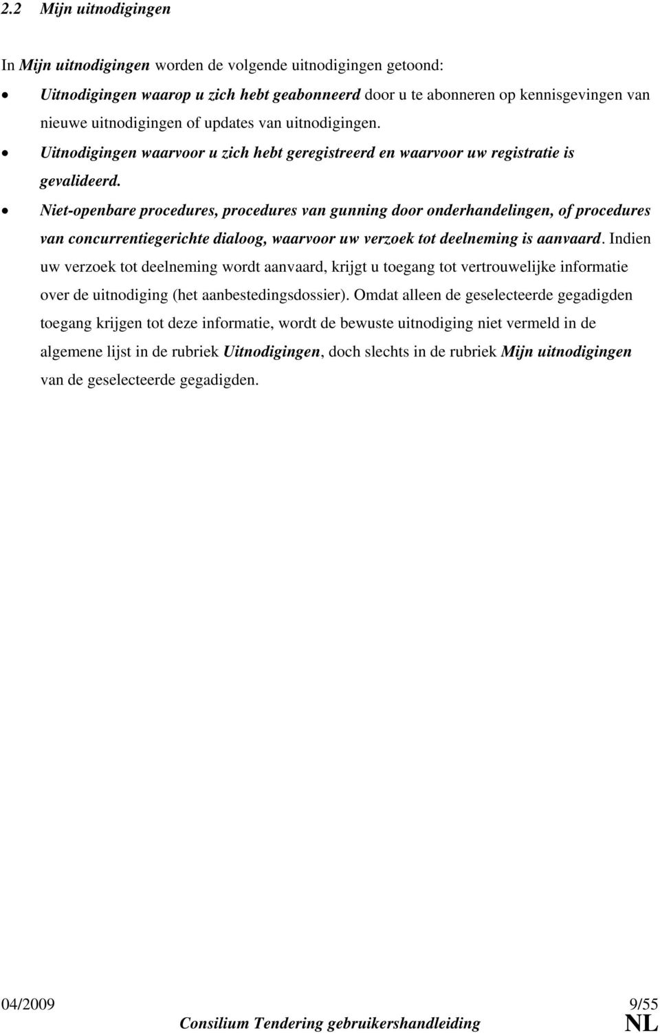 Niet-openbare procedures, procedures van gunning door onderhandelingen, of procedures van concurrentiegerichte dialoog, waarvoor uw verzoek tot deelneming is aanvaard.