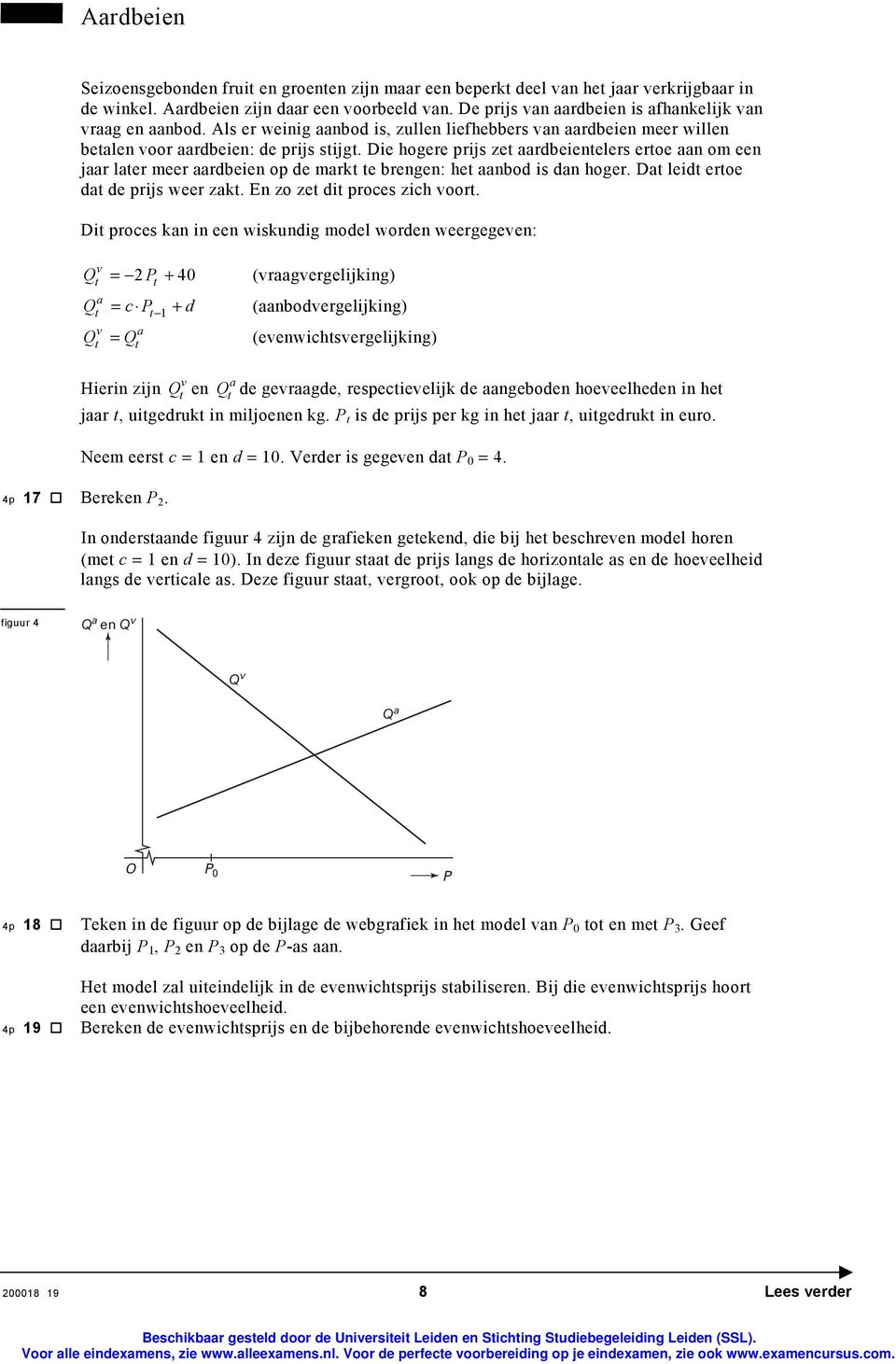 Die hogere prijs ze aardbeienelers eroe aan om een jaar laer meer aardbeien op de mark e brengen: he aanbod is dan hoger. Da leid eroe da de prijs weer zak. En zo ze di proces zich voor.