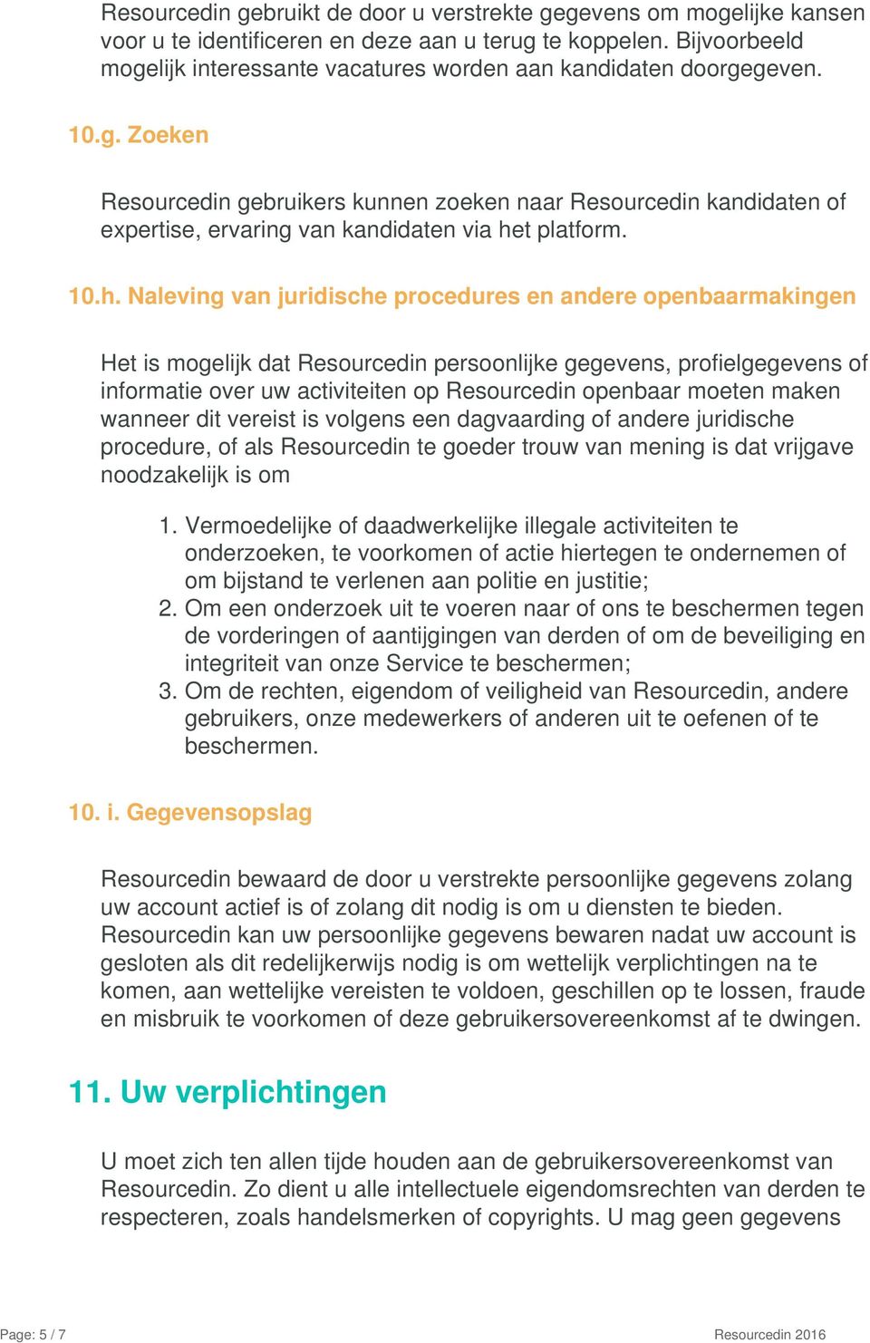 10.h. Naleving van juridische procedures en andere openbaarmakingen Het is mogelijk dat Resourcedin persoonlijke gegevens, profielgegevens of informatie over uw activiteiten op Resourcedin openbaar