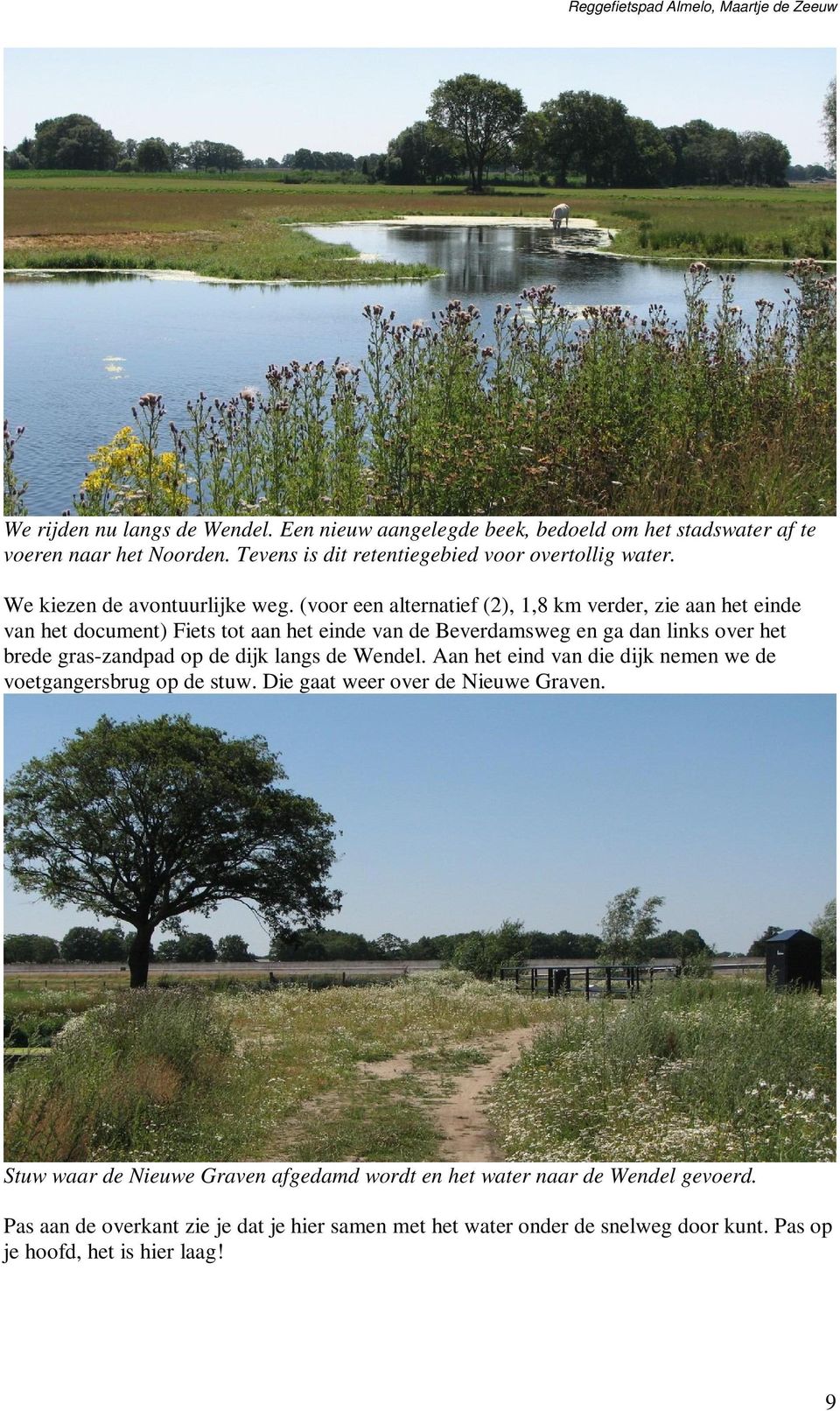 (voor een alternatief (2), 1,8 km verder, zie aan het einde van het document) Fiets tot aan het einde van de Beverdamsweg en ga dan links over het brede gras-zandpad op de