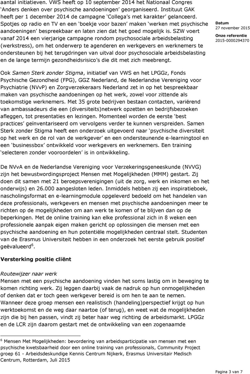 Spotjes op radio en TV en een boekje voor bazen maken werken met psychische aandoeningen bespreekbaar en laten zien dat het goed mogelijk is.