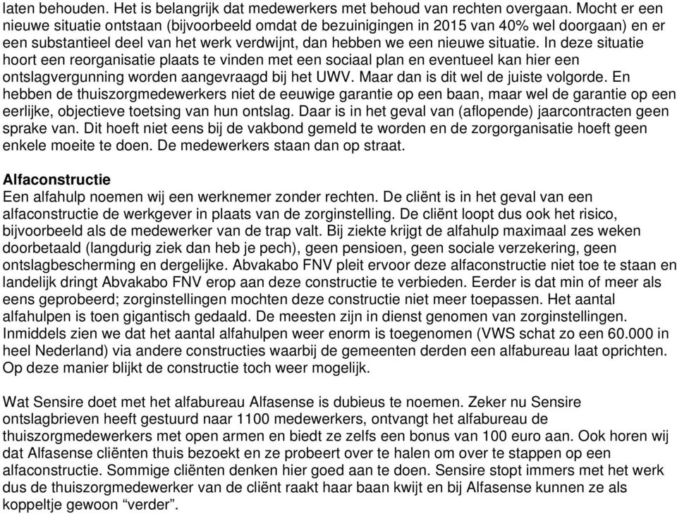 In deze situatie hoort een reorganisatie plaats te vinden met een sociaal plan en eventueel kan hier een ontslagvergunning worden aangevraagd bij het UWV. Maar dan is dit wel de juiste volgorde.