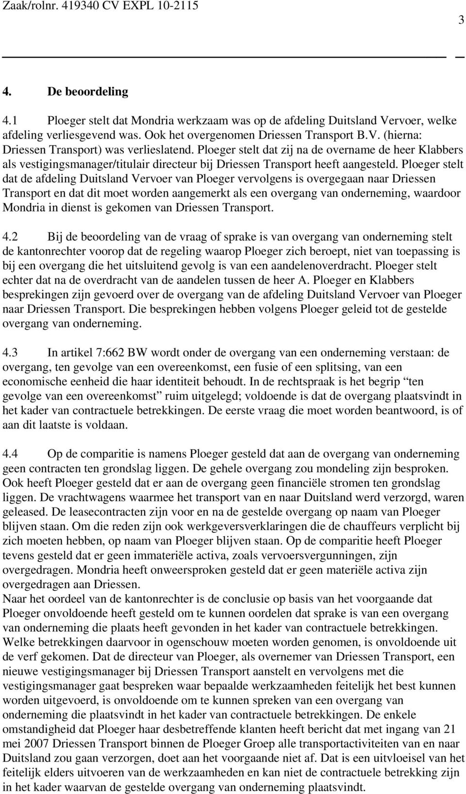 Ploeger stelt dat de afdeling Duitsland Vervoer van Ploeger vervolgens is overgegaan naar Driessen Transport en dat dit moet worden aangemerkt als een overgang van onderneming, waardoor Mondria in