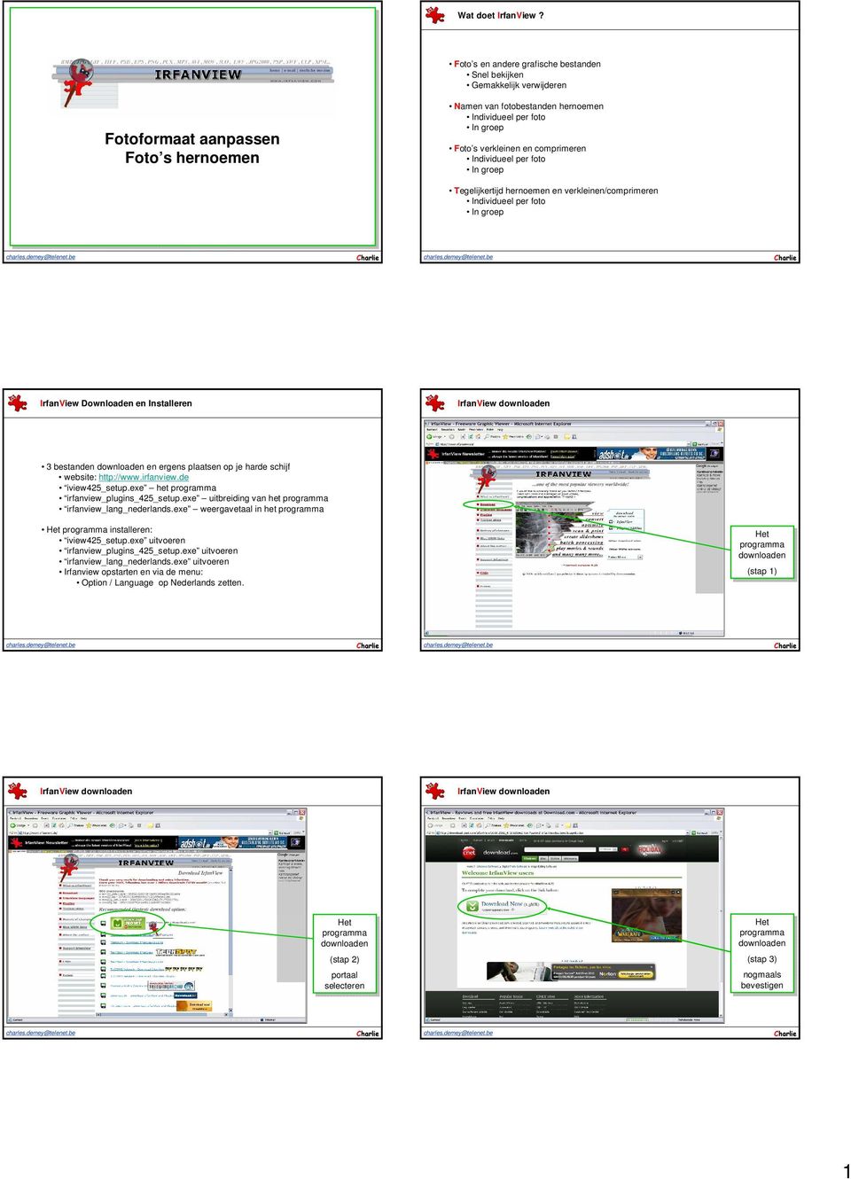 en verkleinen/comprimeren IrfanView Downloan en Installeren IrfanView 3 bestann en ergens plaatsen op har schijf website: http://www.irfanview. iview425_setup.exe het irfanview_plugins_425_setup.