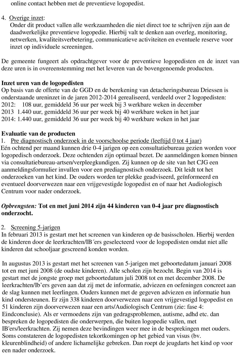 De gemeente fungeert als opdrachtgever voor de preventieve logopedisten en de inzet van deze uren is in overeenstemming met het leveren van de bovengenoemde producten.