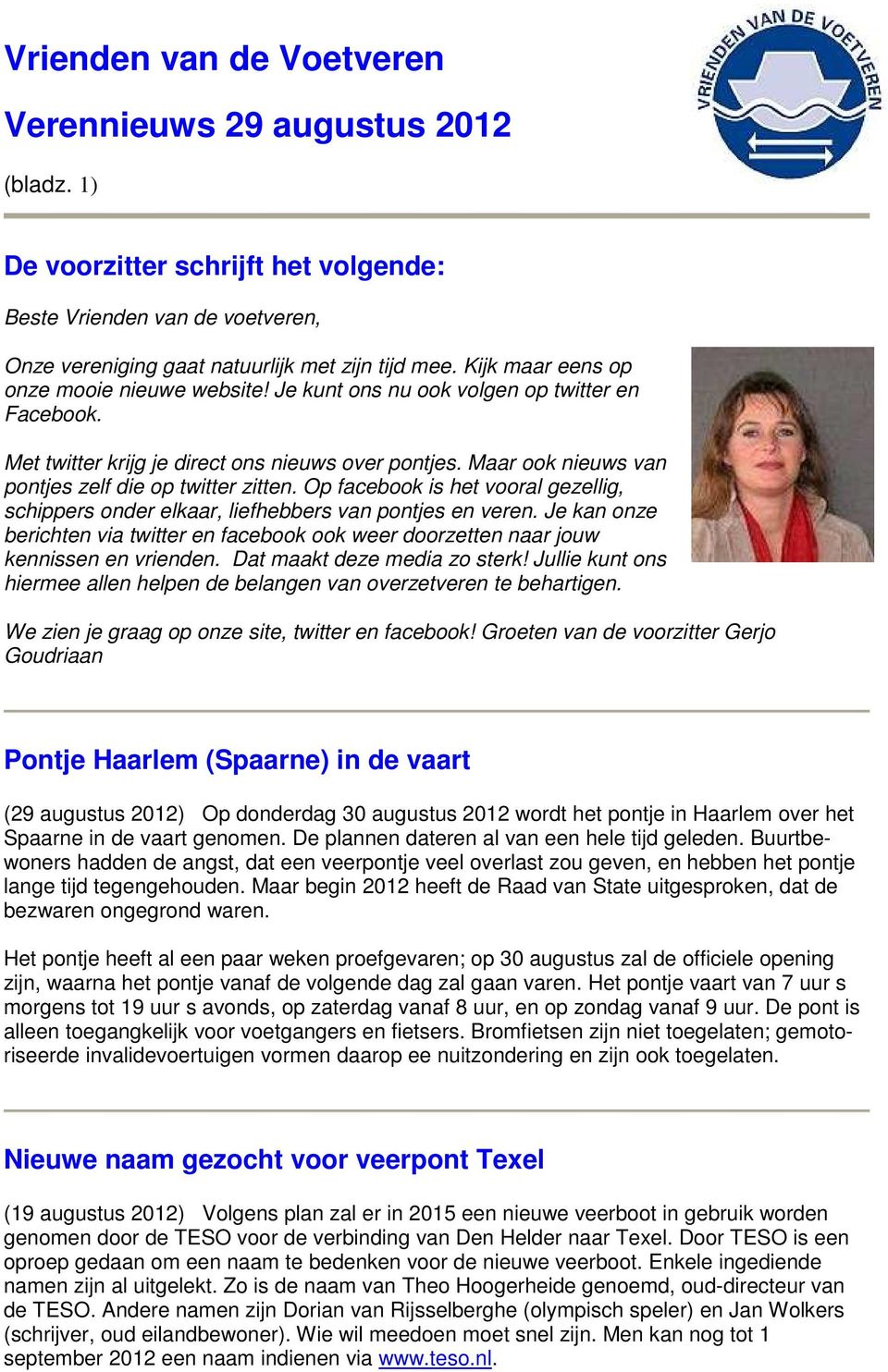 Op facebook is het vooral gezellig, schippers onder elkaar, liefhebbers van pontjes en veren. Je kan onze berichten via twitter en facebook ook weer doorzetten naar jouw kennissen en vrienden.