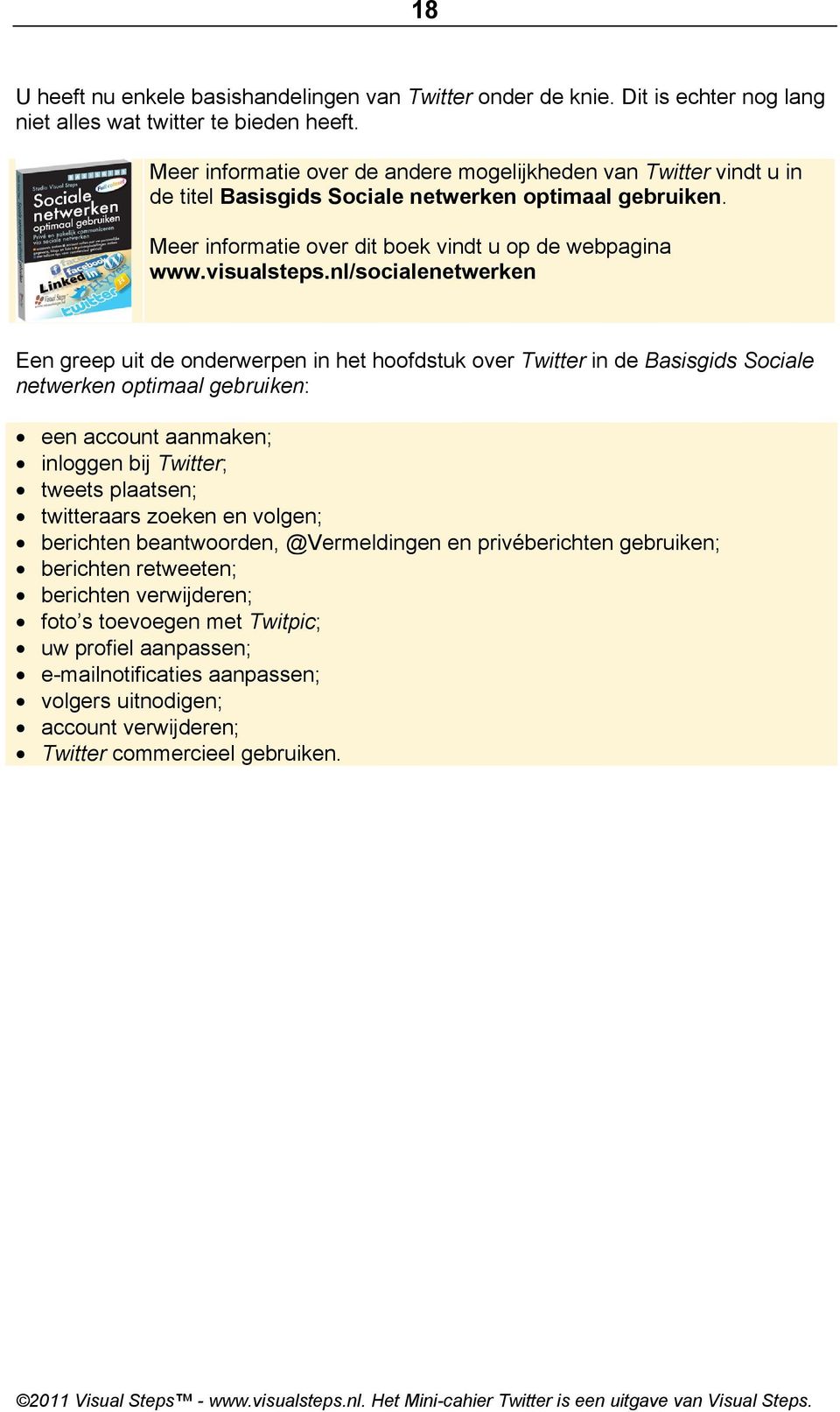 nl/socialenetwerken Een greep uit de onderwerpen in het hoofdstuk over Twitter in de Basisgids Sociale netwerken optimaal gebruiken: een account aanmaken; inloggen bij Twitter; tweets plaatsen;