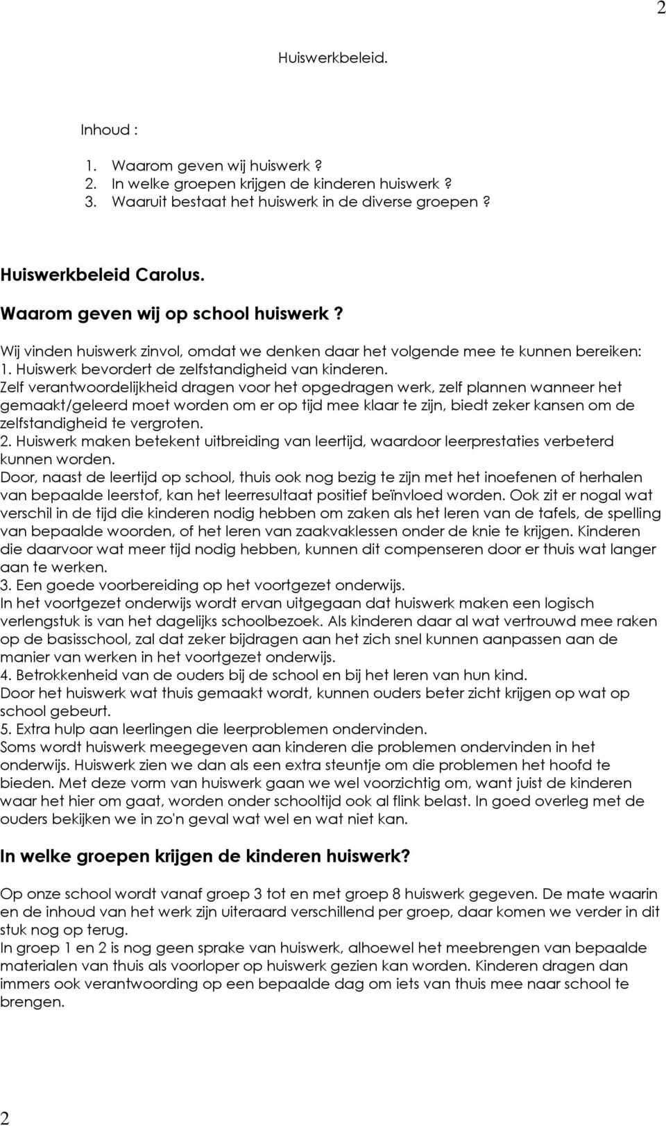 Zelf verantwoordelijkheid dragen voor het opgedragen werk, zelf plannen wanneer het gemaakt/geleerd moet worden om er op tijd mee klaar te zijn, biedt zeker kansen om de zelfstandigheid te vergroten.