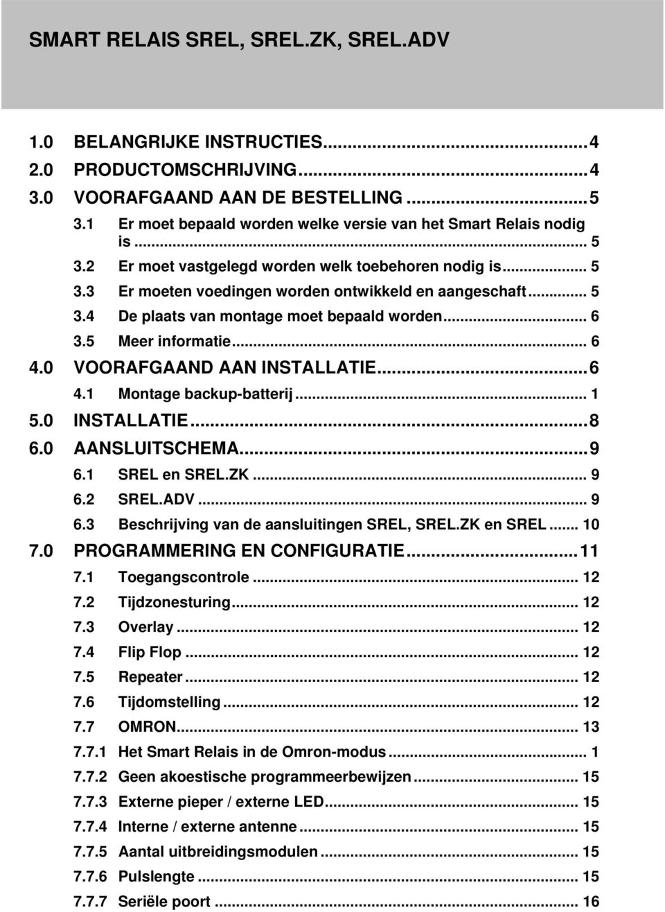 0 VOORAFGAAND AAN INSTALLATIE...6 4.1 Montage backup-batterij... 1 5.0 INSTALLATIE...8 6.0 AANSLUITSCHEMA...9 6.1 SREL en SREL.ZK... 9 6.2 SREL.ADV... 9 6.3 Beschrijving van de aansluitingen SREL, SREL.