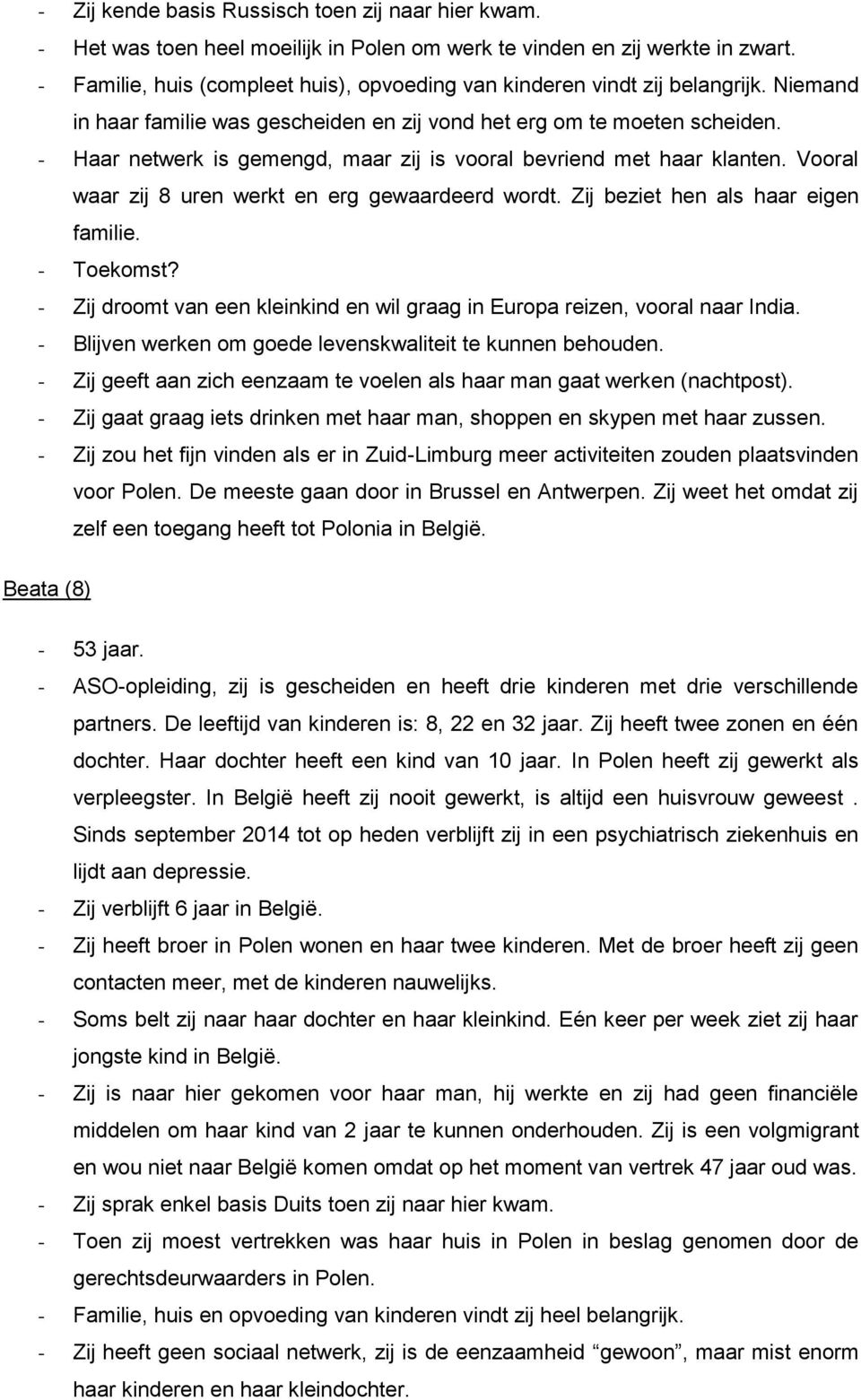 - Haar netwerk is gemengd, maar zij is vooral bevriend met haar klanten. Vooral waar zij 8 uren werkt en erg gewaardeerd wordt. Zij beziet hen als haar eigen familie.