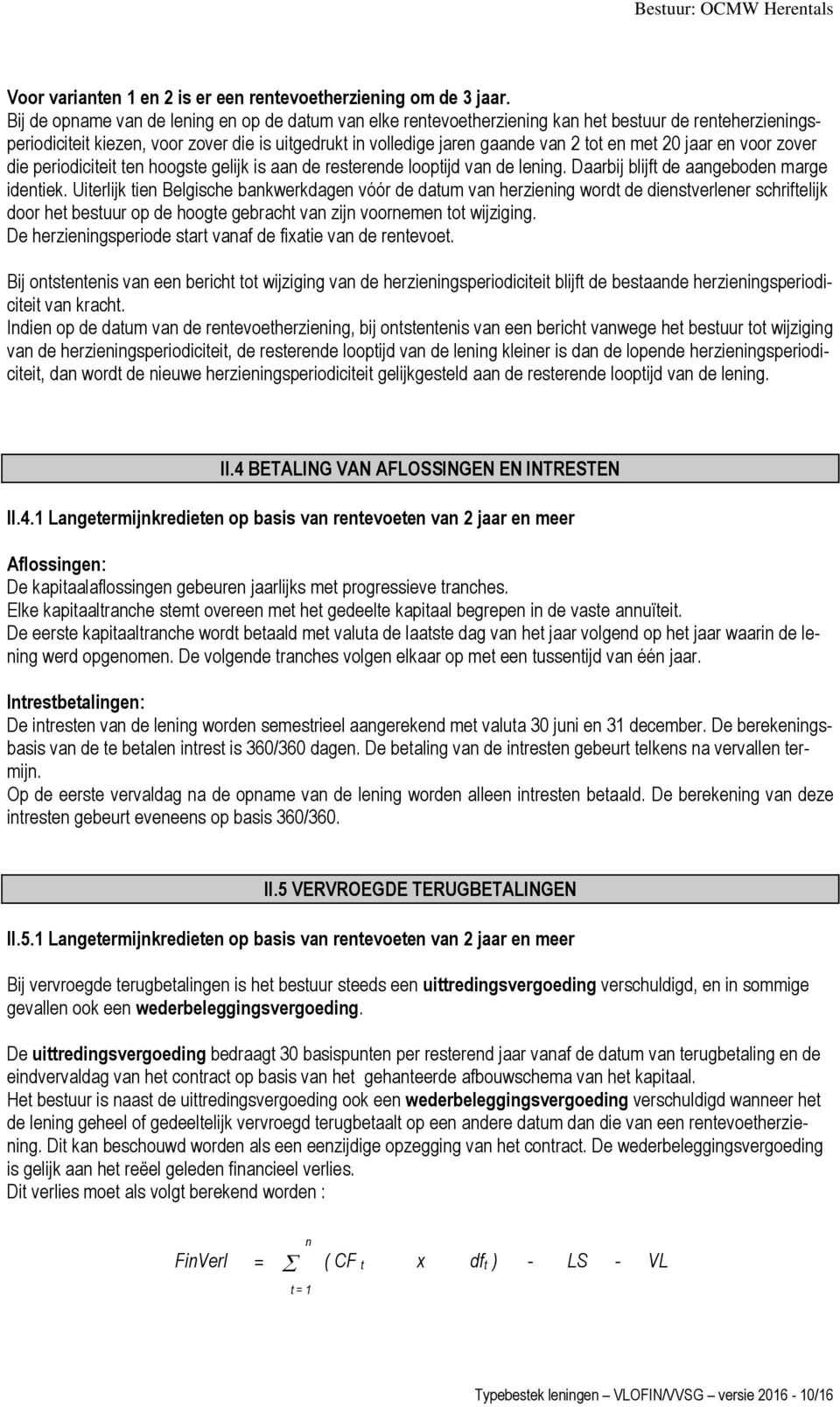 met 20 jaar en voor zover die periodiciteit ten hoogste gelijk is aan de resterende looptijd van de lening. Daarbij blijft de aangeboden marge identiek.