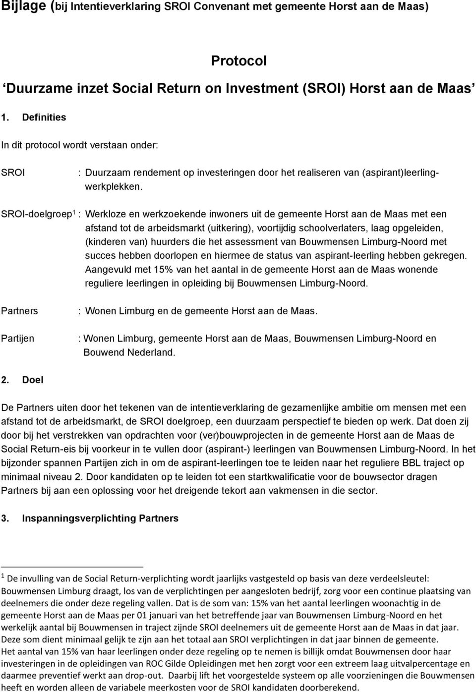 SROI-doelgroep 1 : Werkloze en werkzoekende inwoners uit de gemeente Horst aan de Maas met een afstand tot de arbeidsmarkt (uitkering), voortijdig schoolverlaters, laag opgeleiden, (kinderen van)