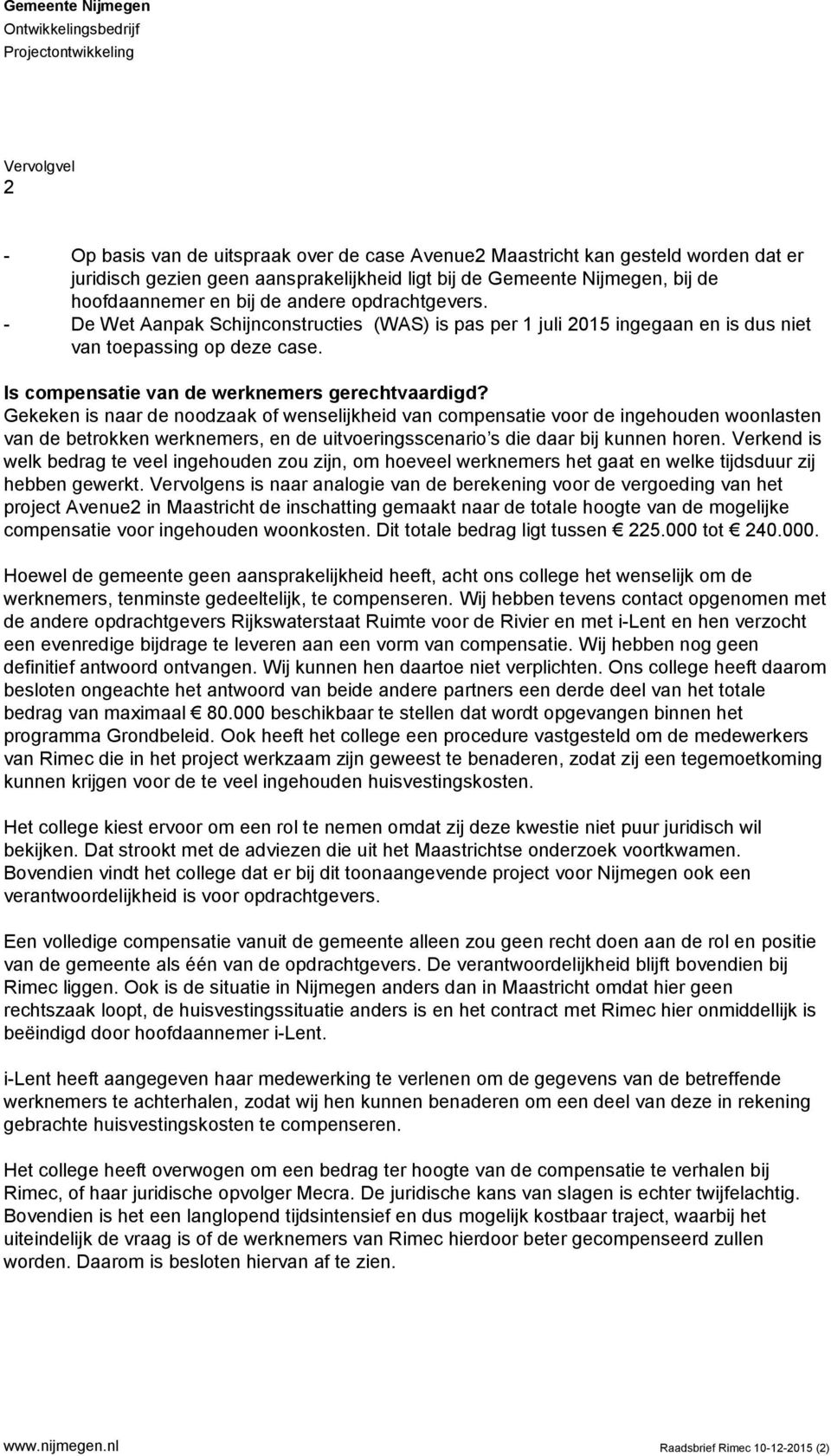 - De Wet Aanpak Schijnconstructies (WAS) is pas per 1 juli 2015 ingegaan en is dus niet van toepassing op deze case. Is compensatie van de werknemers gerechtvaardigd?