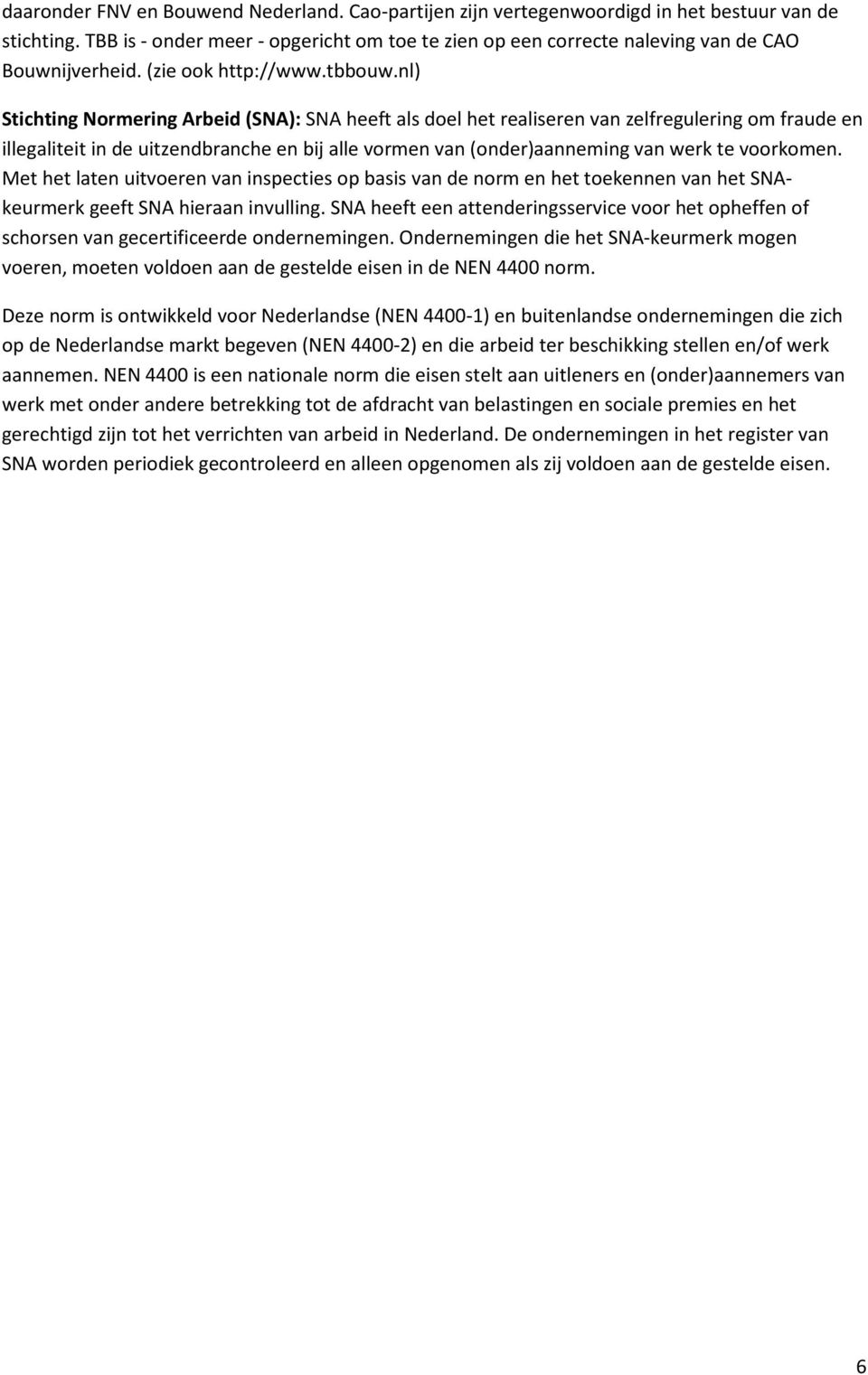 nl) Stichting Normering Arbeid (SNA): SNA heeft als doel het realiseren van zelfregulering om fraude en illegaliteit in de uitzendbranche en bij alle vormen van (onder)aanneming van werk te voorkomen.