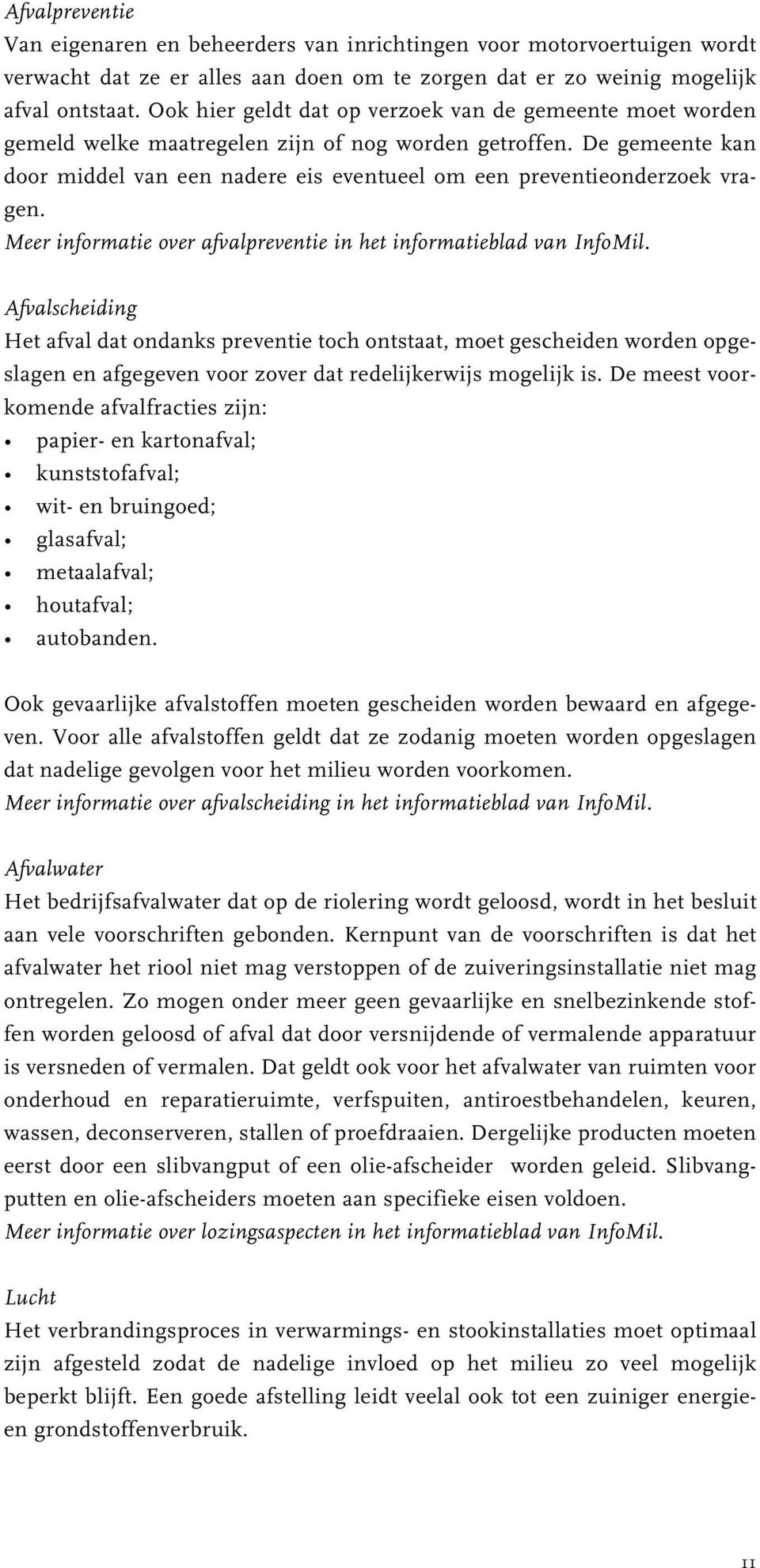 De gemeente kan door middel van een nadere eis eventueel om een preventieonderzoek vragen. Meer informatie over afvalpreventie in het informatieblad van InfoMil.