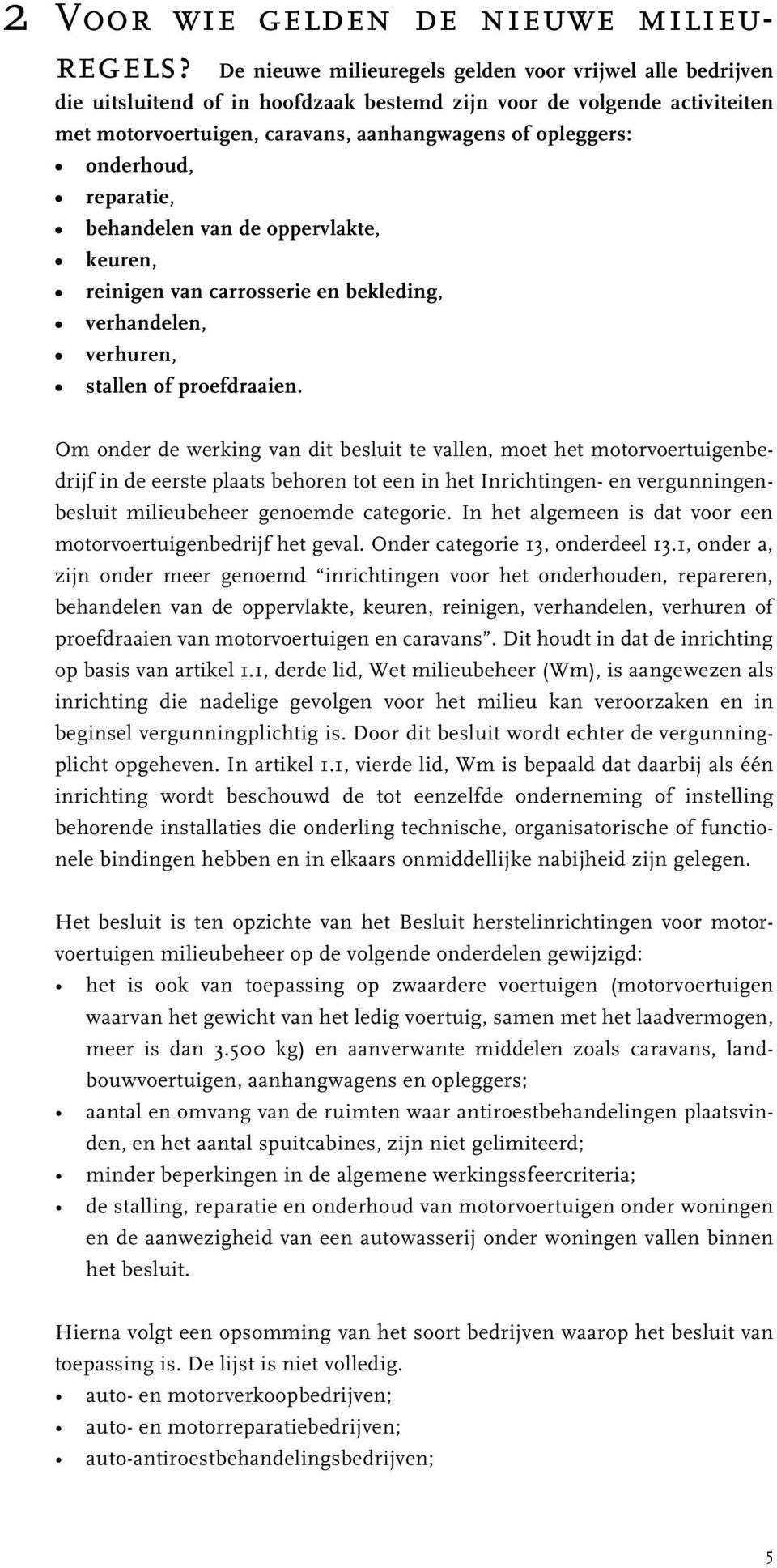 onderhoud, reparatie, behandelen van de oppervlakte, keuren, reinigen van carrosserie en bekleding, verhandelen, verhuren, stallen of proefdraaien.