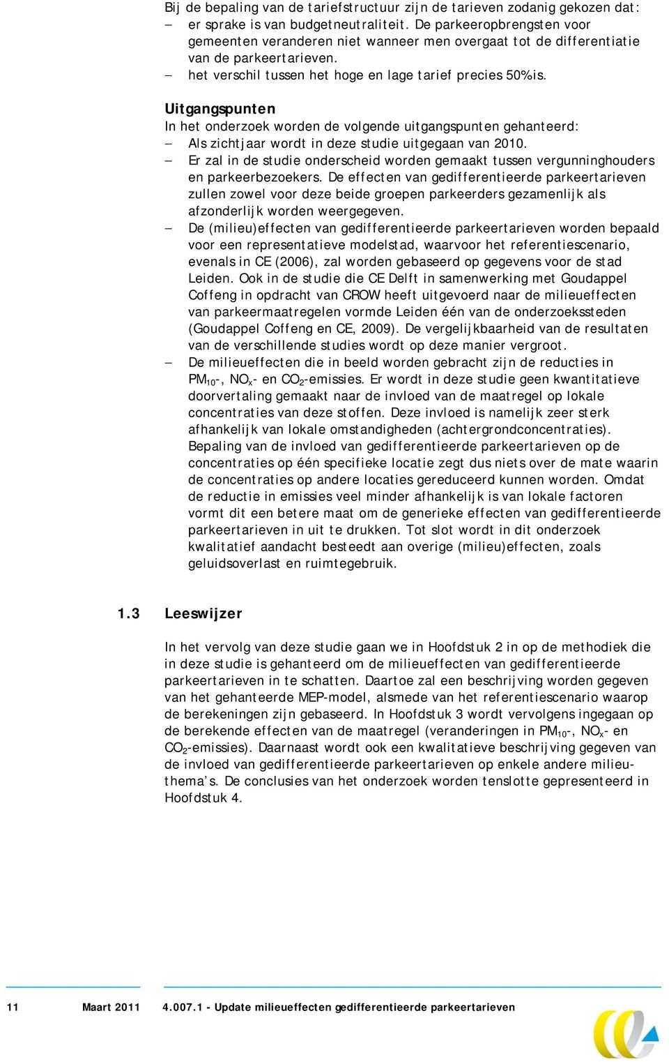 Uitgangspunten In het onderzoek worden de volgende uitgangspunten gehanteerd: Als zichtjaar wordt in deze studie uitgegaan van 2010.