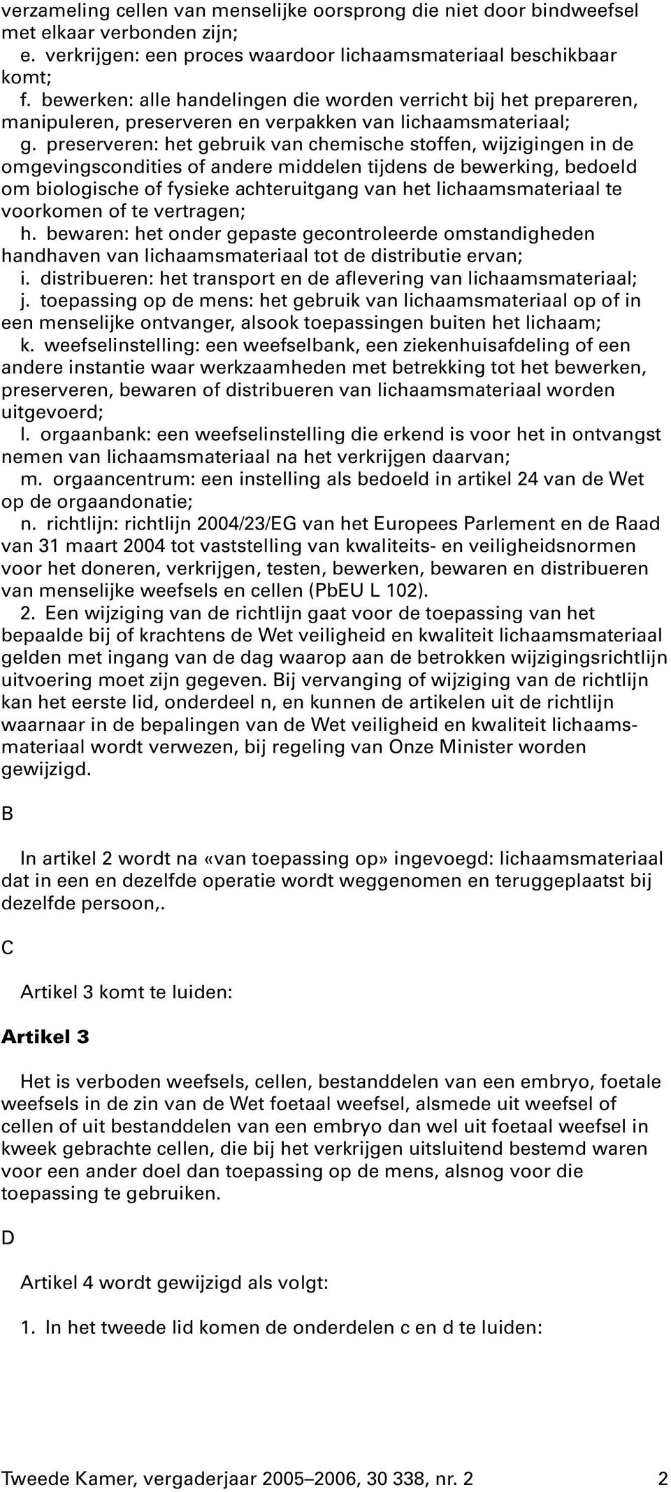 preserveren: het gebruik van chemische stoffen, wijzigingen in de omgevingscondities of andere middelen tijdens de bewerking, bedoeld om biologische of fysieke achteruitgang van het lichaamsmateriaal