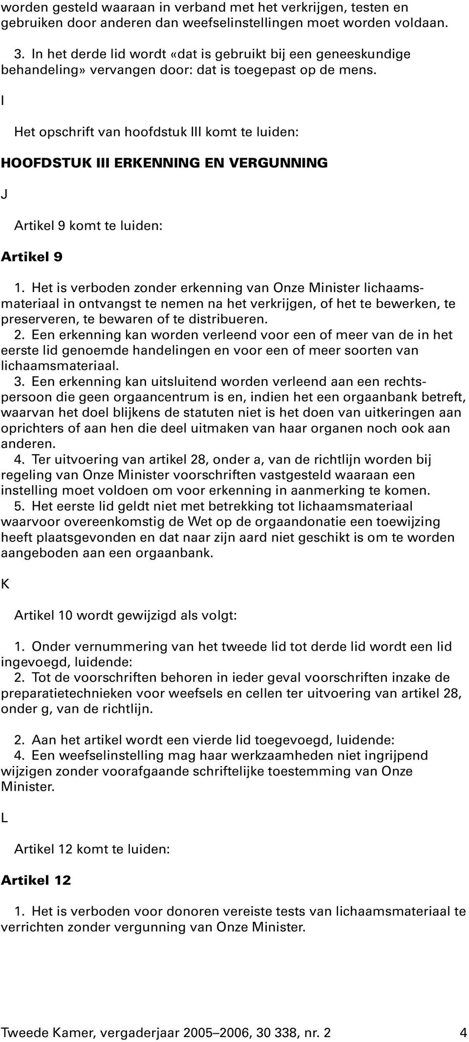 I Het opschrift van hoofdstuk III komt te luiden: HOOFDSTUK III ERKENNING EN VERGUNNING J Artikel 9 komt te luiden: Artikel 9 1.