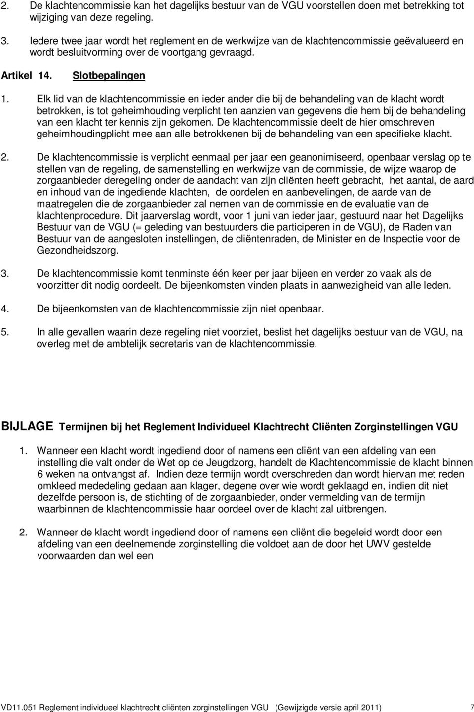 Elk lid van de klachtencommissie en ieder ander die bij de behandeling van de klacht wordt betrokken, is tot geheimhouding verplicht ten aanzien van gegevens die hem bij de behandeling van een klacht