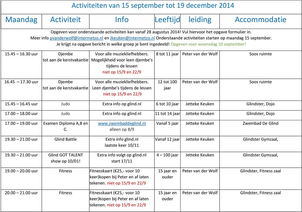 30 uur Djembe tot aan de kerstvakantie Voor alle muziekliefhebbers. Mogelijkheid voor leen djembe s tijdens de lessen niet op 15/9 en 22/9 8 tot 11 jaar Soos ruimte 16.45 17.