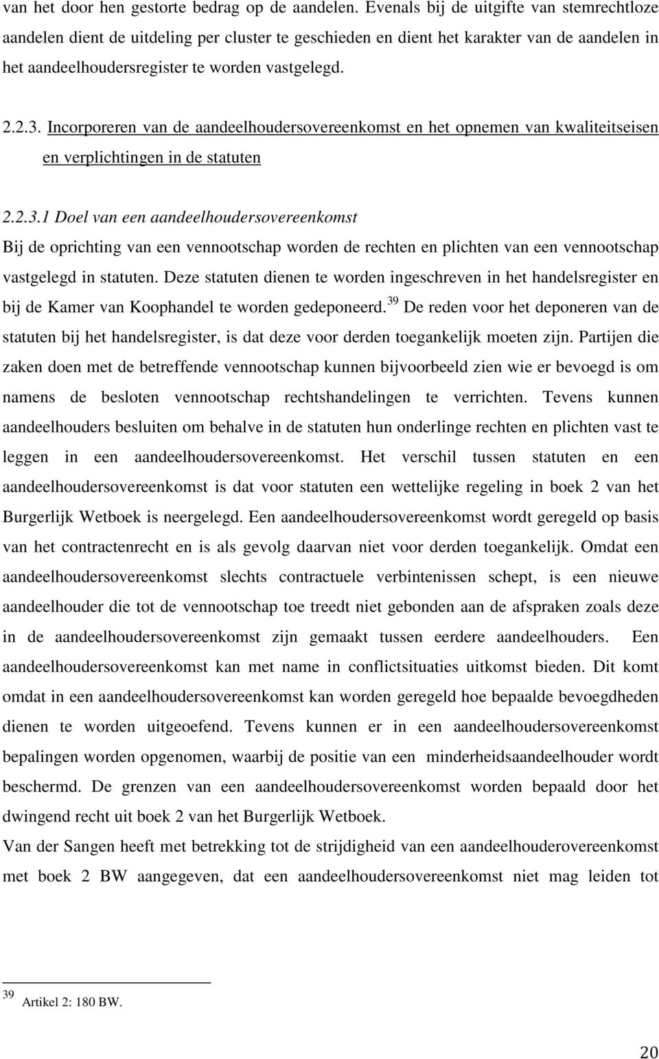 Incorporeren van de aandeelhoudersovereenkomst en het opnemen van kwaliteitseisen en verplichtingen in de statuten 2.2.3.