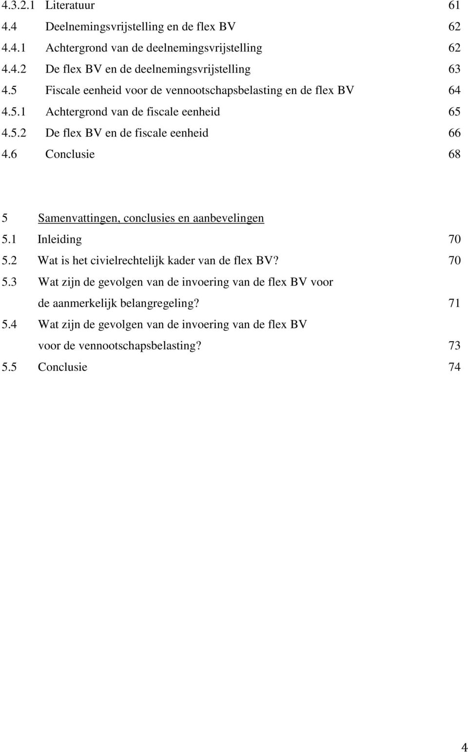 6 Conclusie 68 5 Samenvattingen, conclusies en aanbevelingen 5.1 Inleiding 70 5.