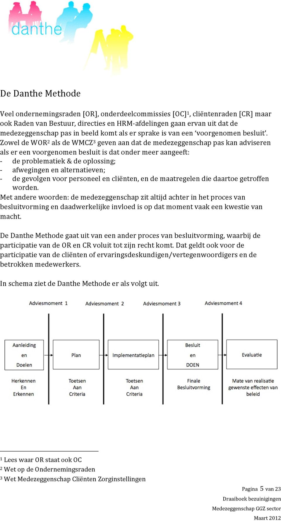 Zowel de WOR 2 als de WMCZ 3 geven aan dat de medezeggenschap pas kan adviseren als er een voorgenomen besluit is dat onder meer aangeeft: de problematiek & de oplossing; afwegingen en alternatieven;