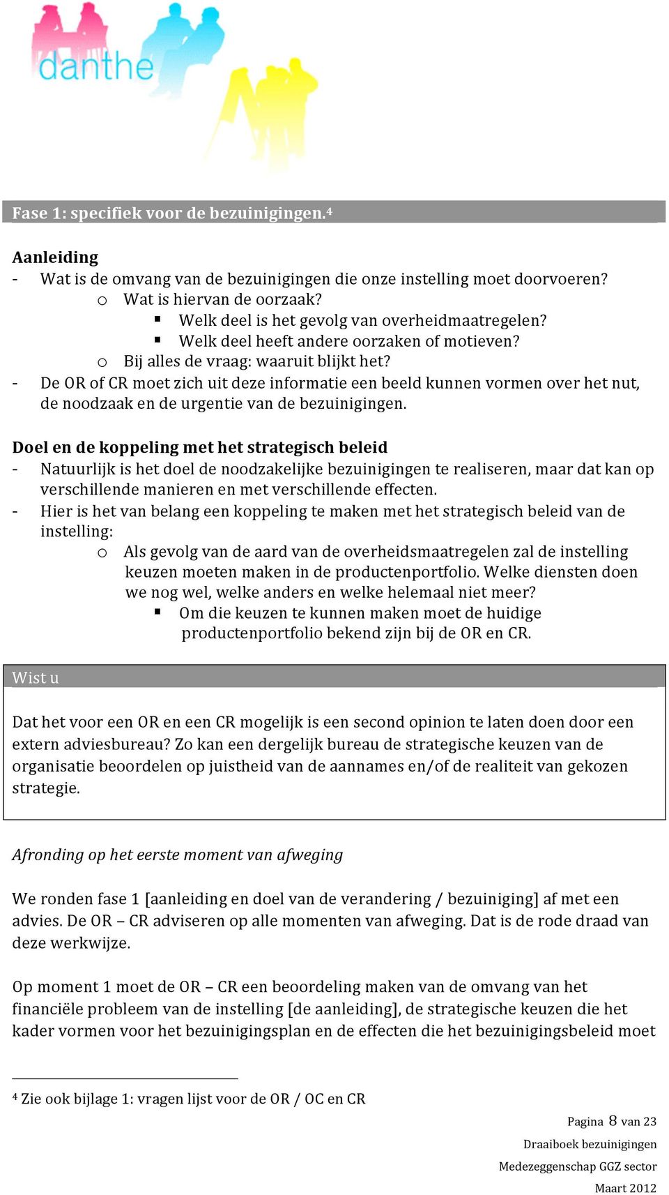 De OR of CR moet zich uit deze informatie een beeld kunnen vormen over het nut, de noodzaak en de urgentie van de bezuinigingen.