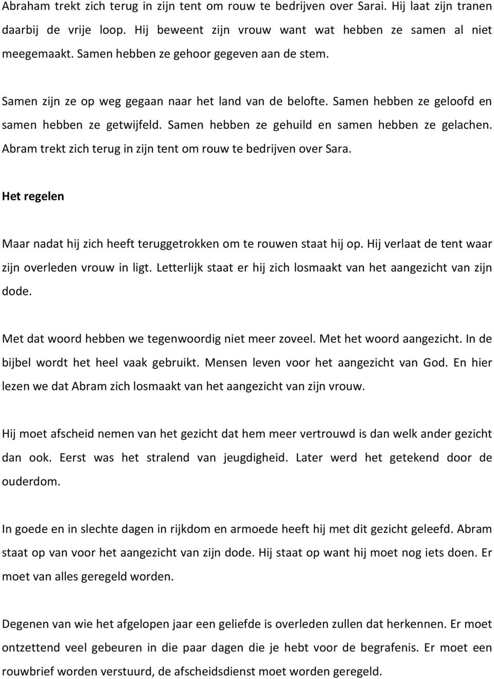 Samen hebben ze gehuild en samen hebben ze gelachen. Abram trekt zich terug in zijn tent om rouw te bedrijven over Sara. Het regelen Maar nadat hij zich heeft teruggetrokken om te rouwen staat hij op.