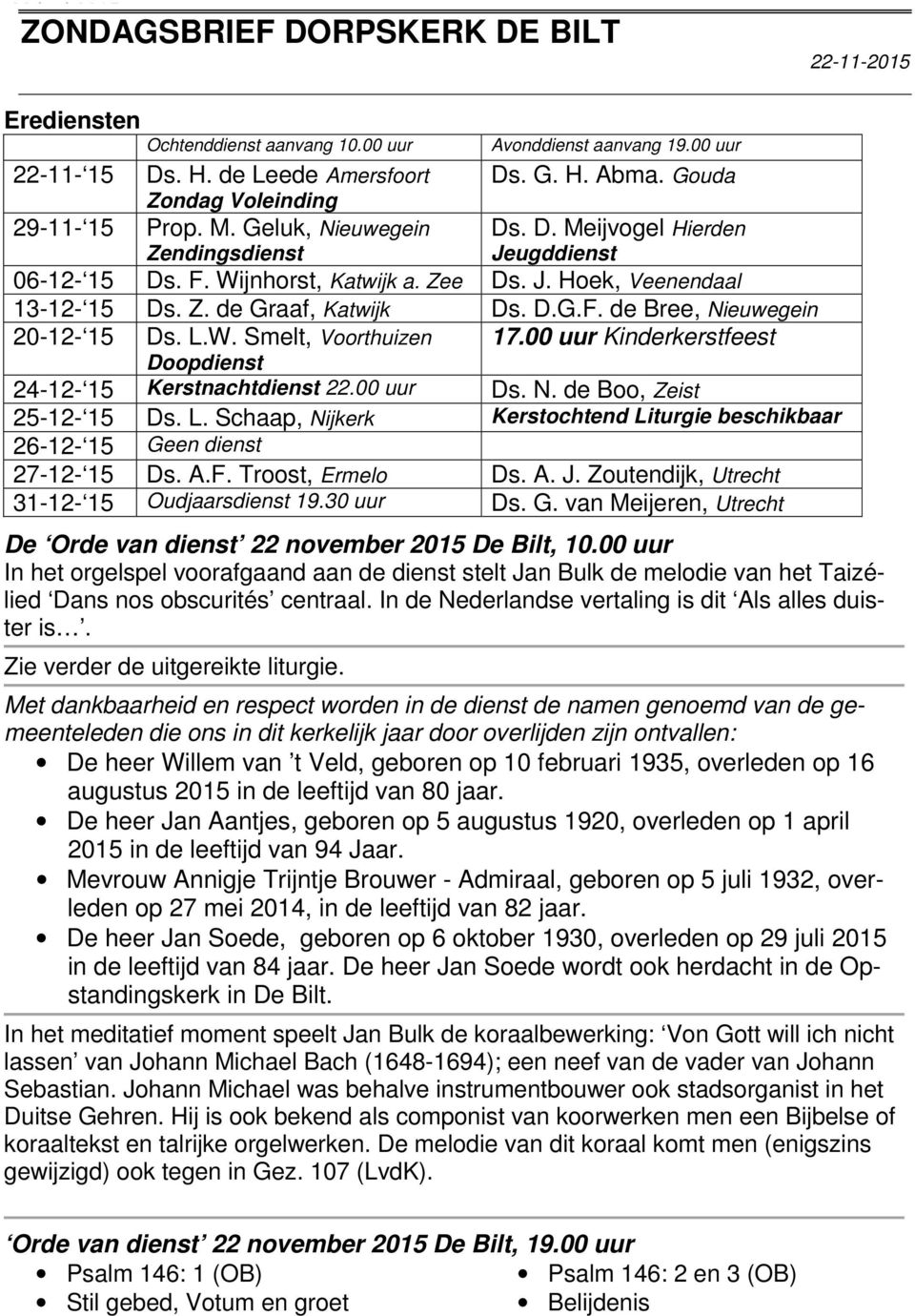 Wijnhorst, Katwijk a. Zee Ds. J. Hoek, Veenendaal 13-12- 15 Ds. Z. de Graaf, Katwijk Ds. D.G.F. de Bree, Nieuwegein 20-12- 15 Ds. L.W. Smelt, Voorthuizen 17.