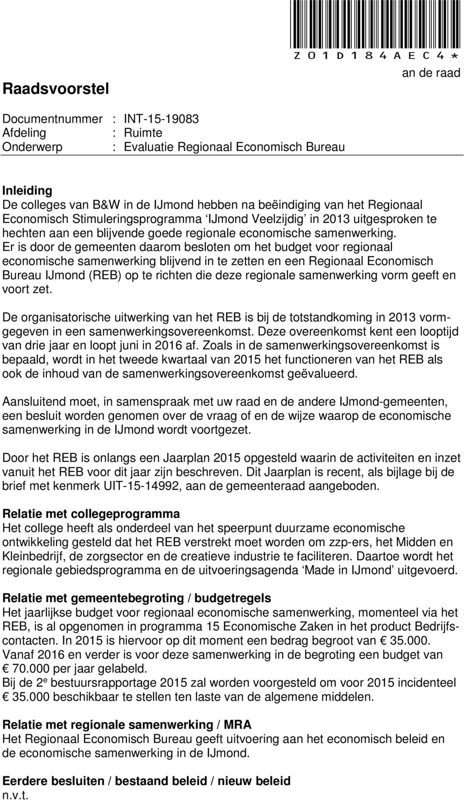 Er is door de gemeenten daarom besloten om het budget voor regionaal economische samenwerking blijvend in te zetten en een Regionaal Economisch Bureau IJmond (REB) op te richten die deze regionale