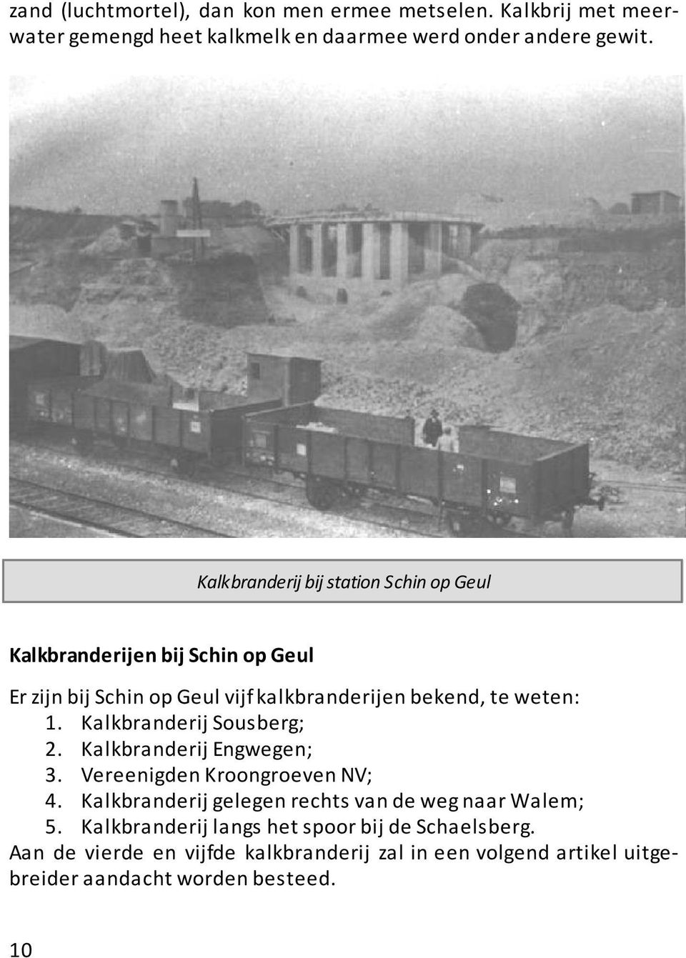 Kalkbranderij Sousberg; 2. Kalkbranderij Engwegen; 3. Vereenigden Kroongroeven NV; 4. Kalkbranderij gelegen rechts van de weg naar Walem; 5.