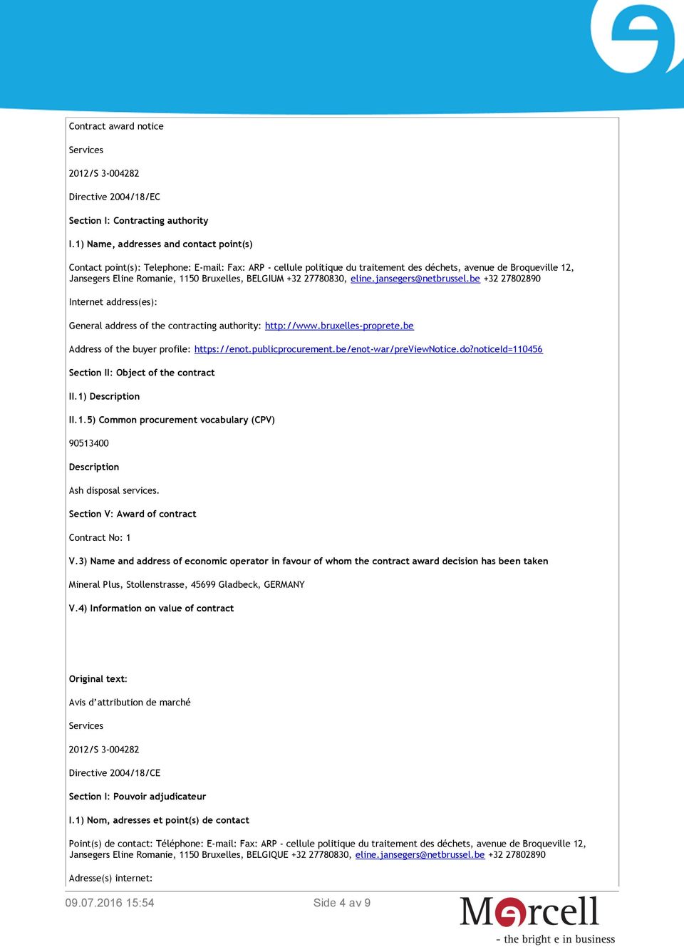 BELGIUM +32 27780830, eline.jansegers@netbrussel.be +32 27802890 Internet address(es): General address of the contracting authority: http://www.bruxelles-proprete.