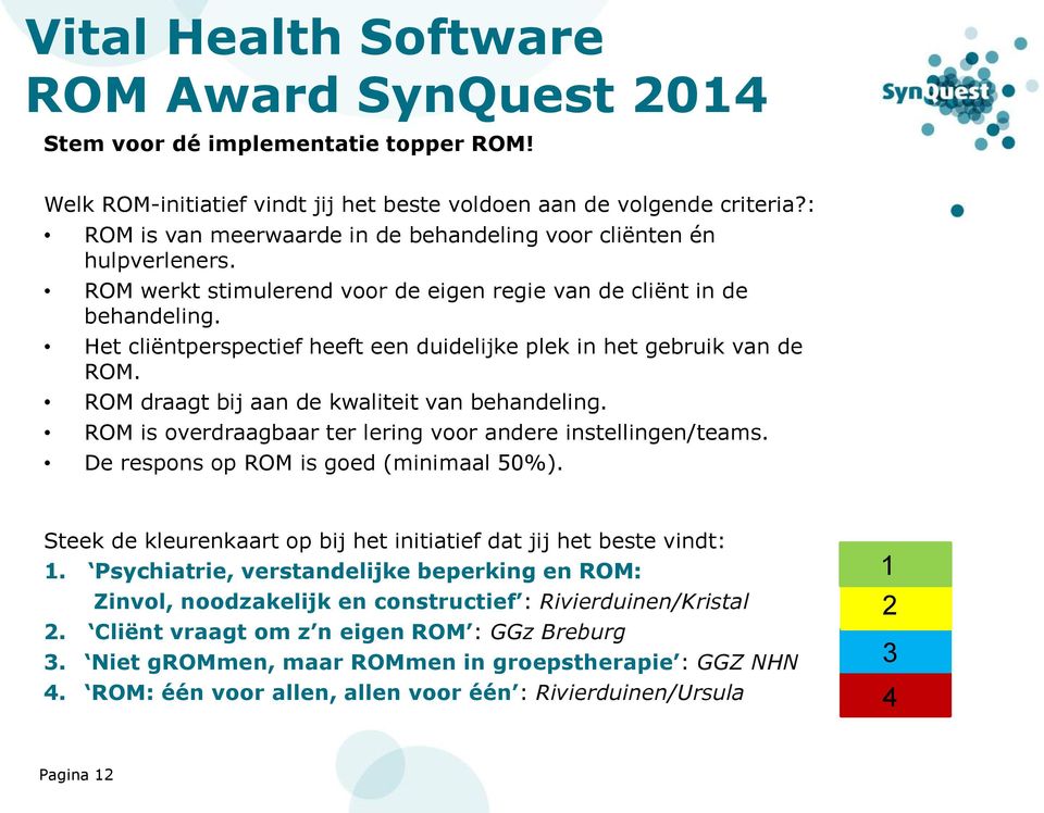Het cliëntperspectief heeft een duidelijke plek in het gebruik van de ROM. ROM draagt bij aan de kwaliteit van behandeling. ROM is overdraagbaar ter lering voor andere instellingen/teams.
