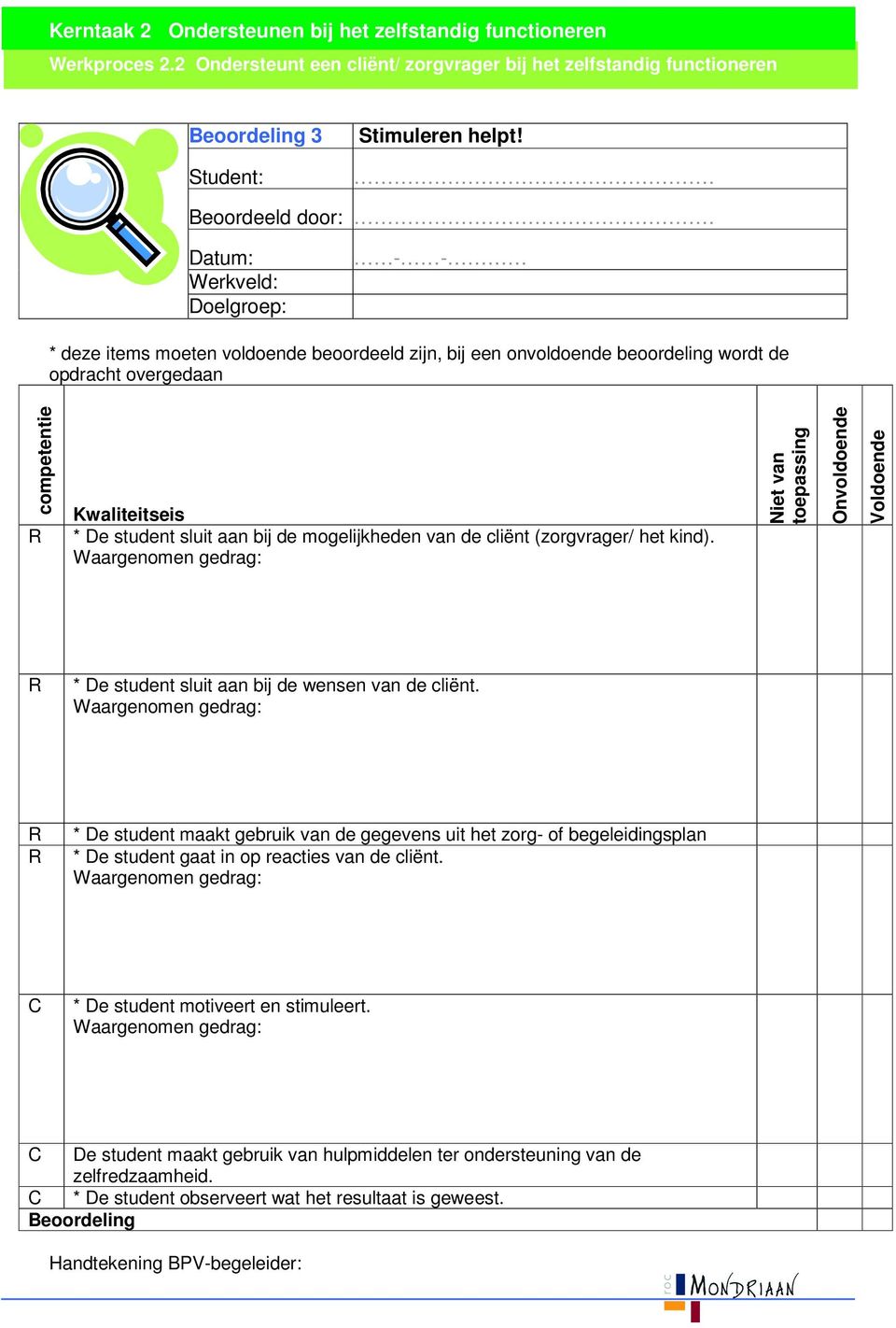 De student sluit aan bij de mogelijkheden van de cliënt (zorgvrager/ het kind). Niet van toepassing Onvoldoende Voldoende * De student sluit aan bij de wensen van de cliënt.