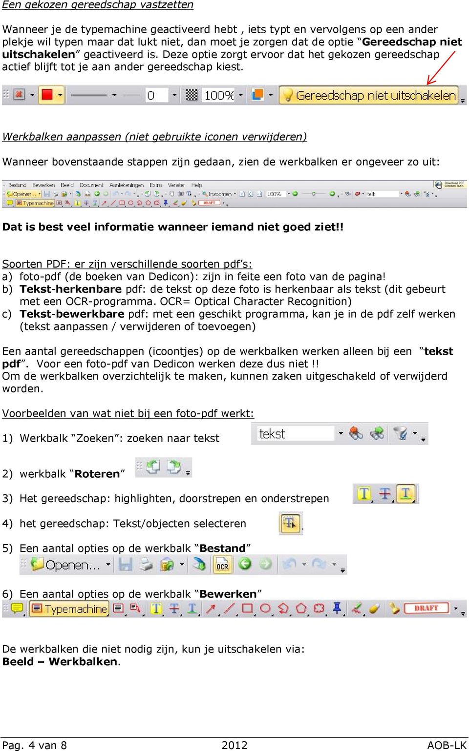 Werkbalken aanpassen (niet gebruikte iconen verwijderen) Wanneer bovenstaande stappen zijn gedaan, zien de werkbalken er ongeveer zo uit: Dat is best veel informatie wanneer iemand niet goed ziet!