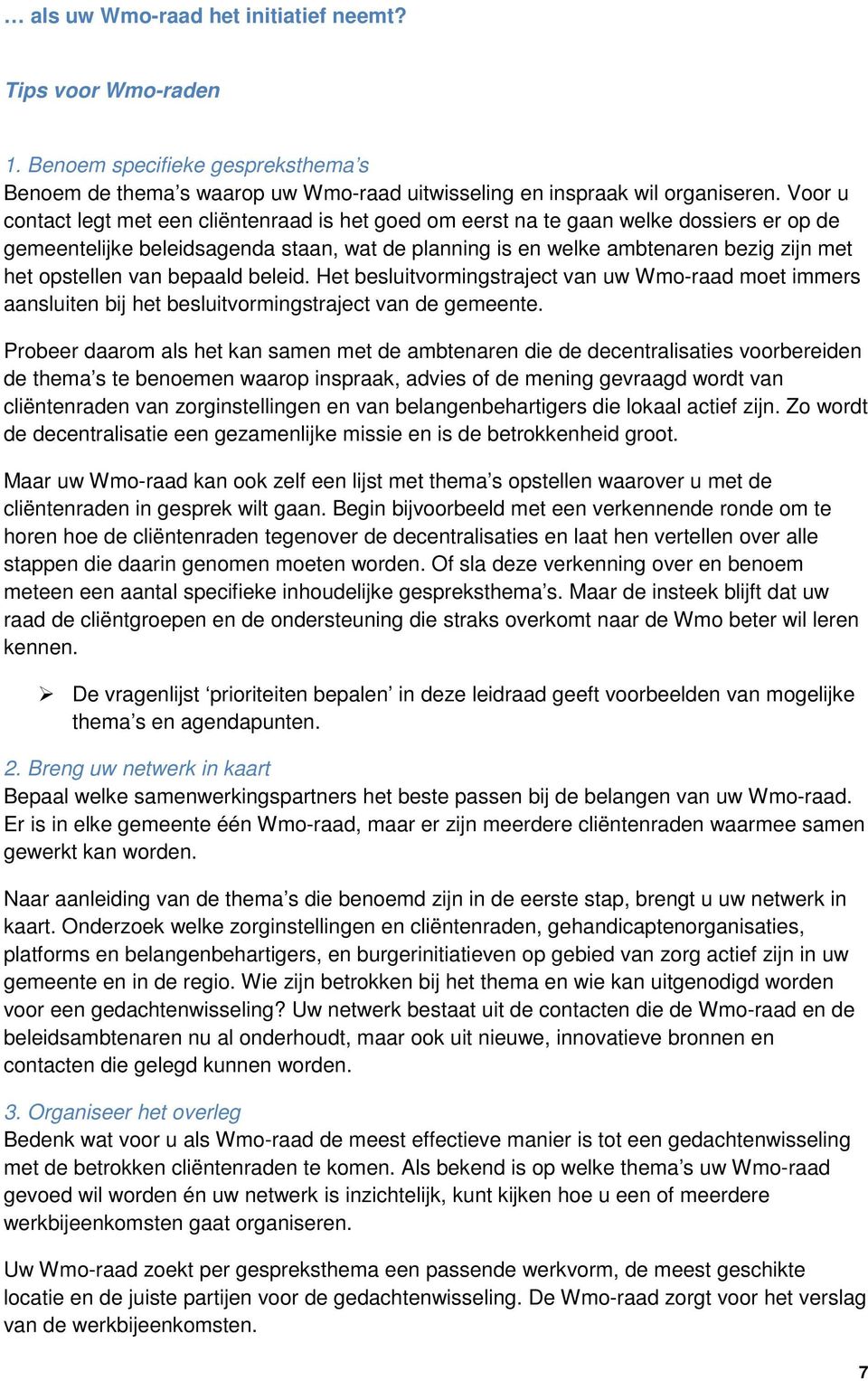 van bepaald beleid. Het besluitvormingstraject van uw Wmo-raad moet immers aansluiten bij het besluitvormingstraject van de gemeente.