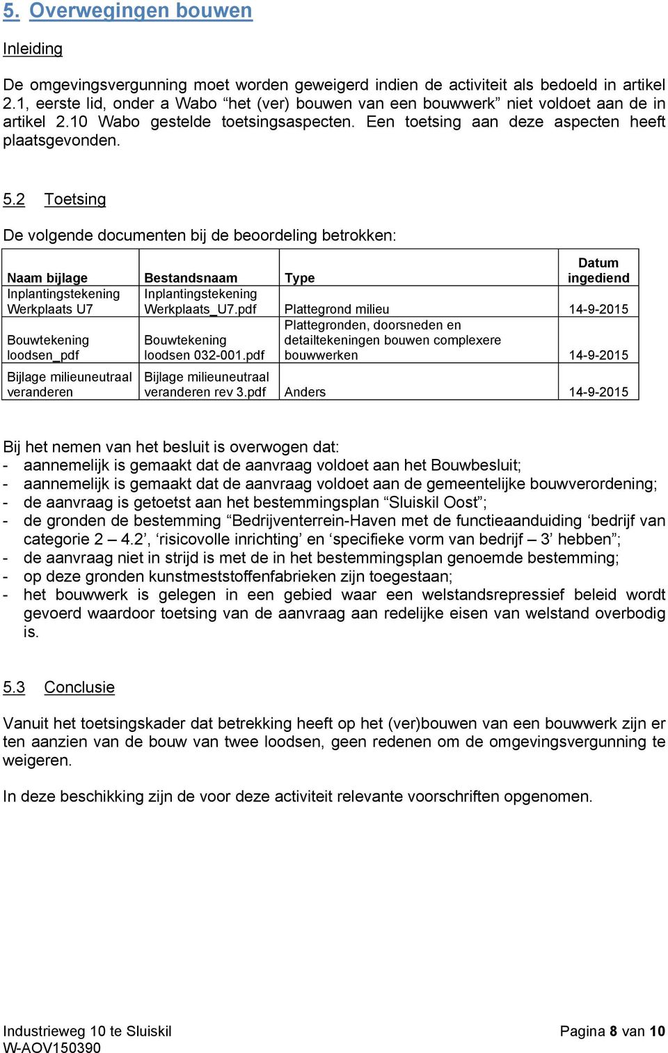 2 Toetsing De volgende documenten bij de beoordeling betrokken: Naam bijlage Bestandsnaam Type Datum ingediend Inplantingstekening Werkplaats U7 Inplantingstekening Werkplaats_U7.