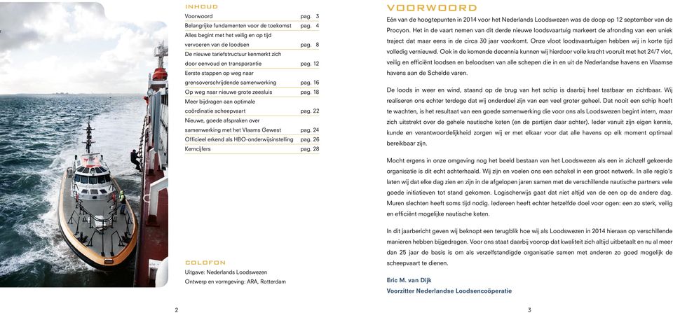 18 Meer bijdragen aan optimale coördinatie scheepvaart pag. 22 Nieuwe, goede afspraken over samenwerking met het Vlaams Gewest pag. 24 Officieel erkend als HBO-onderwijsinstelling pag.