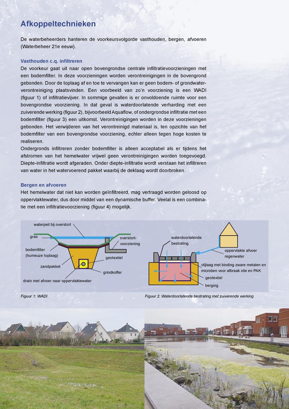 Door de toplaag af en toe te vervangen kan er geen bodem- of grondwaterverontreiniging plaatsvinden. Een voorbeeld van zo n voorziening is een WADI (fi guur 1) of infi ltratievijver.