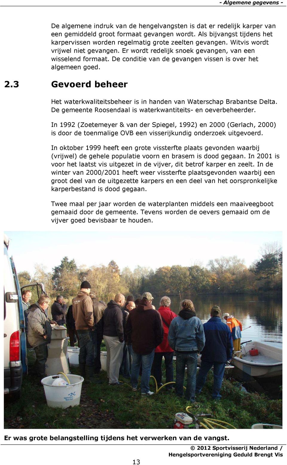 De conditie van de gevangen vissen is over het algemeen goed. 2.3 Gevoerd beheer Het waterkwaliteitsbeheer is in handen van Waterschap Brabantse Delta.