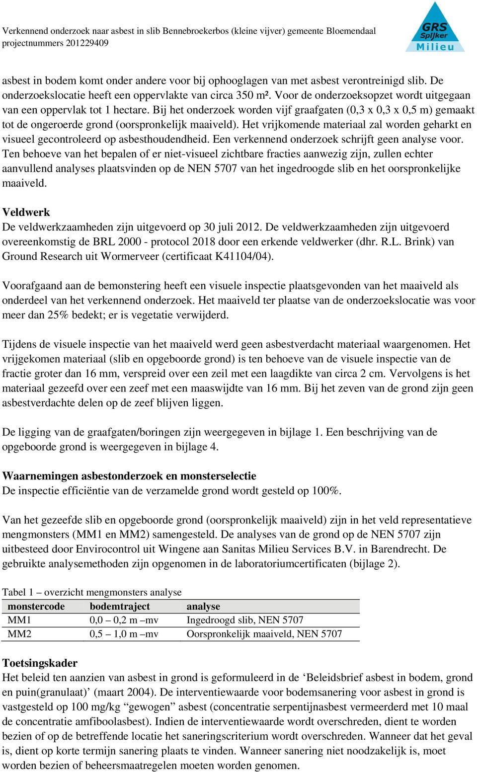 Bij het onderzoek worden vijf graafgaten (,3 x,3 x,5 m) gemaakt tot de ongeroerde grond (oorspronkelijk maaiveld).