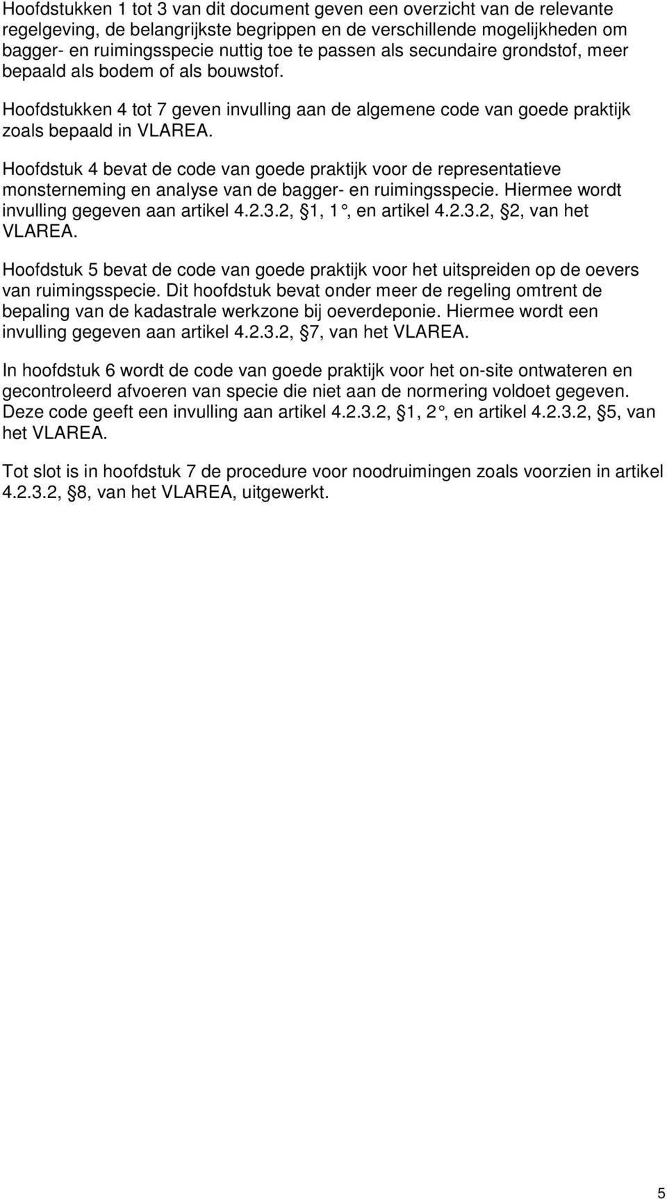 Hoofdstuk 4 bevat de code van goede praktijk voor de representatieve monsterneming en analyse van de bagger- en ruimingsspecie. Hiermee wordt invulling gegeven aan artikel 4.2.3.2, 1, 1, en artikel 4.