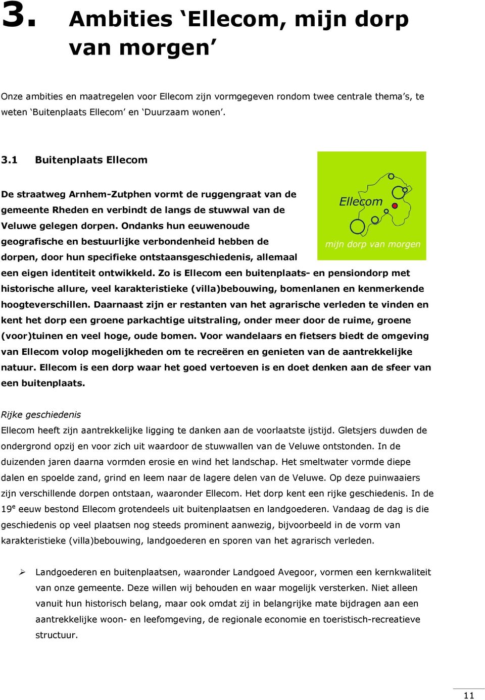 Ondanks hun eeuwenoude geografische en bestuurlijke verbondenheid hebben de dorpen, door hun specifieke ontstaansgeschiedenis, allemaal een eigen identiteit ontwikkeld.